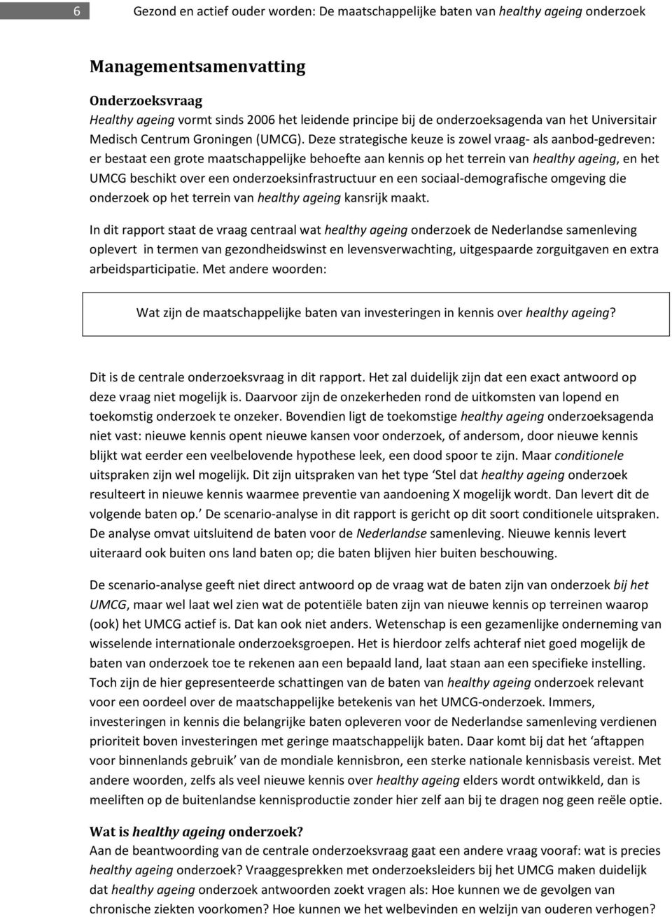 Deze strategische keuze is zowel vraag- als aanbod-gedreven: er bestaat een grote maatschappelijke behoefte aan kennis op het terrein van healthy ageing, en het UMCG beschikt over een