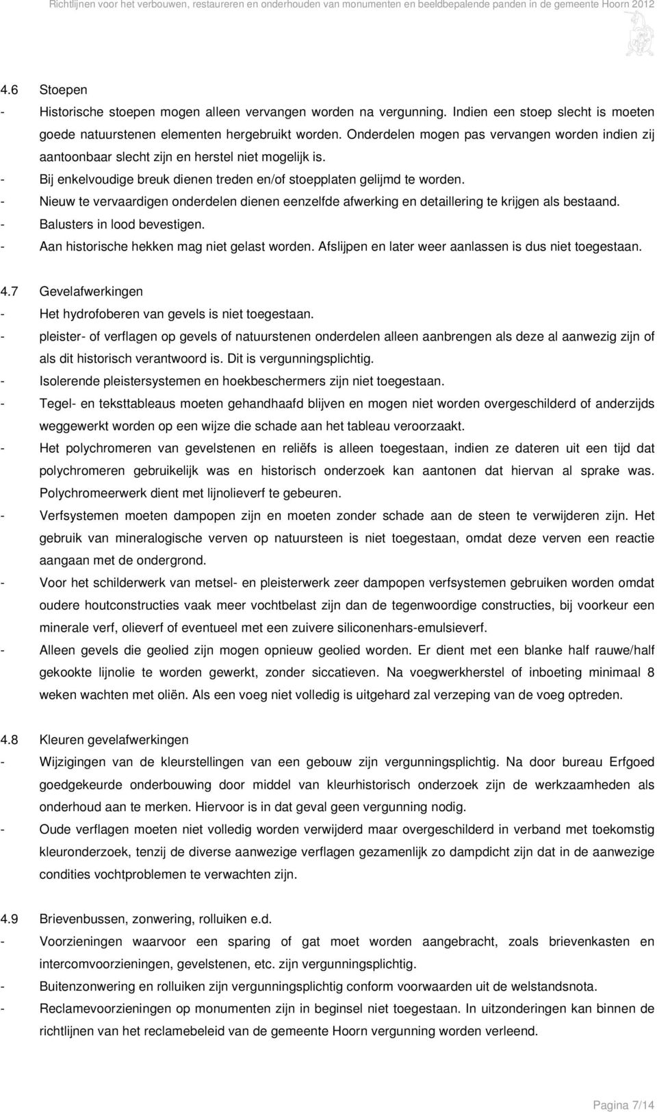 - Nieuw te vervaardigen onderdelen dienen eenzelfde afwerking en detaillering te krijgen als bestaand. - Balusters in lood bevestigen. - Aan historische hekken mag niet gelast worden.