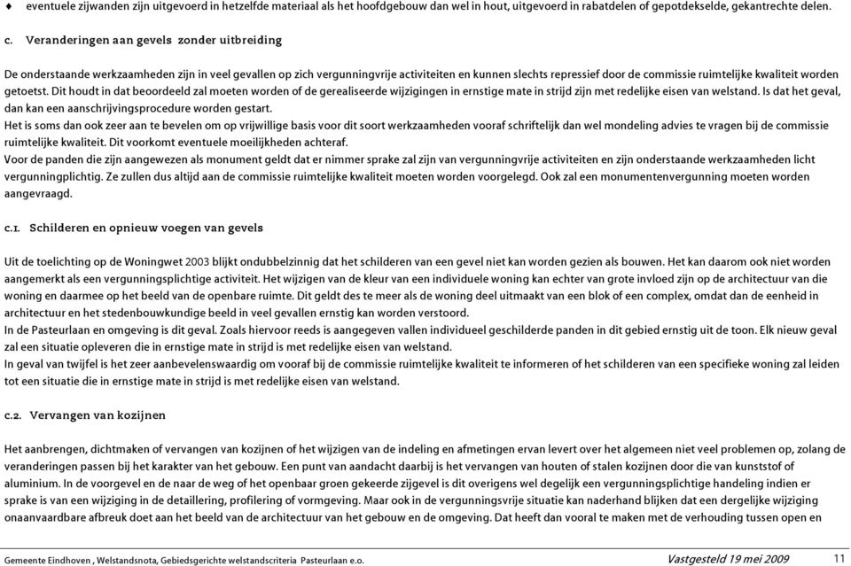 kwaliteit worden getoetst. Dit houdt in dat beoordeeld zal moeten worden of de gerealiseerde wijzigingen in ernstige mate in strijd zijn met redelijke eisen van welstand.