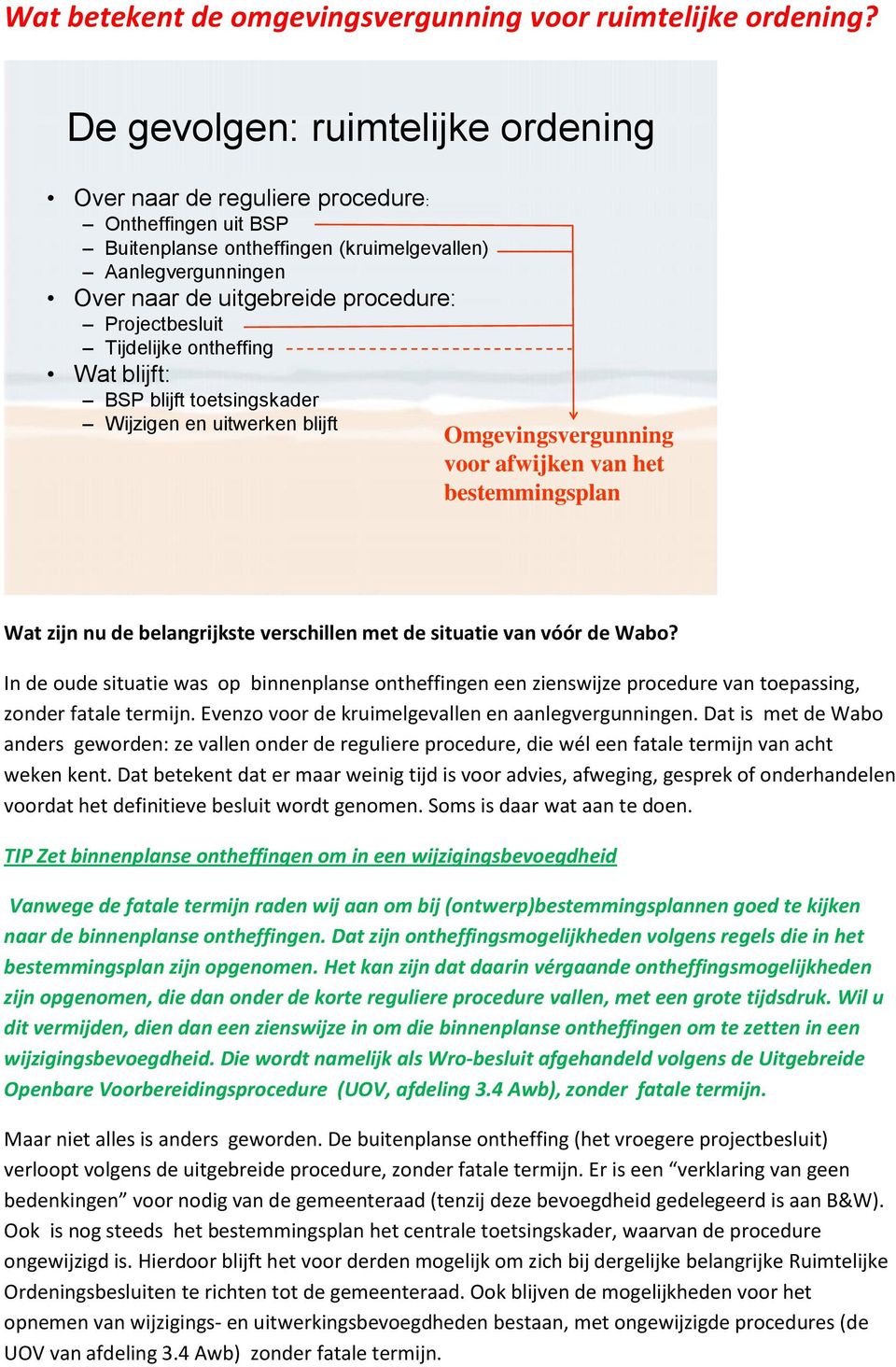 Projectbesluit Tijdelijke ontheffing Wat blijft: BSP blijft toetsingskader Wijzigen en uitwerken blijft Omgevingsvergunning voor afwijken van het bestemmingsplan Wat zijn nu de belangrijkste