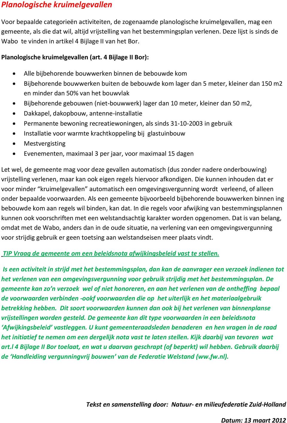 4 Bijlage II Bor): Alle bijbehorende bouwwerken binnen de bebouwde kom Bijbehorende bouwwerken buiten de bebouwde kom lager dan 5 meter, kleiner dan 150 m2 en minder dan 50% van het bouwvlak