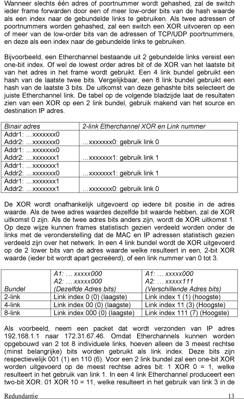 gebundelde links te gebruiken. Bijvoorbeeld, een Etherchannel bestaande uit 2 gebundelde links vereist een one-bit index.