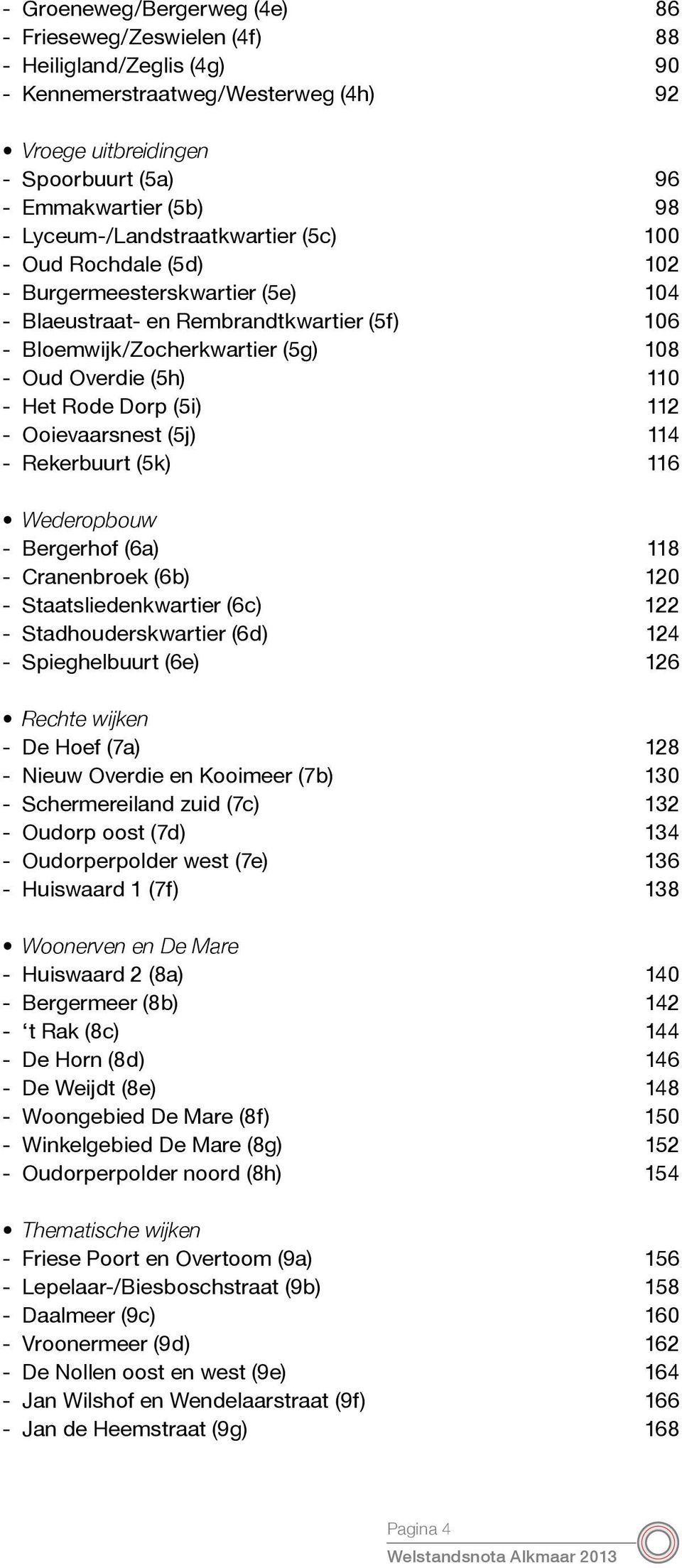 Het Rode Dorp (5i) 112 - Ooievaarsnest (5j) 114 - Rekerbuurt (5k) 116 Wederopbouw - Bergerhof (6a) 118 - Cranenbroek (6b) 120 - Staatsliedenkwartier (6c) 122 - Stadhouderskwartier (6d) 124 -