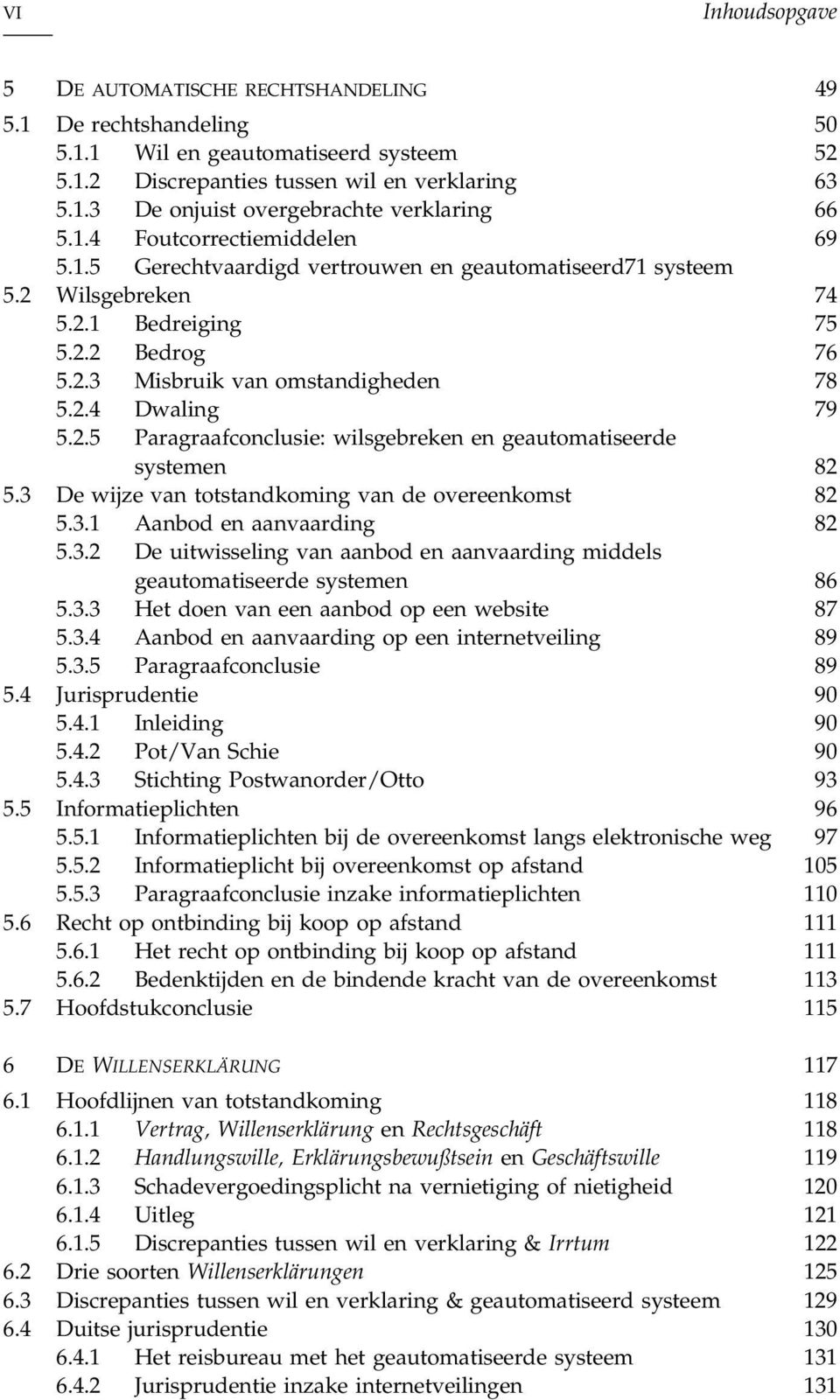 2.5 Paragraafconclusie: wilsgebreken en geautomatiseerde systemen 82 5.3 De wijze van totstandkoming van de overeenkomst 82 5.3.1 Aanbod en aanvaarding 82 5.3.2 De uitwisseling van aanbod en aanvaarding middels geautomatiseerde systemen 86 5.