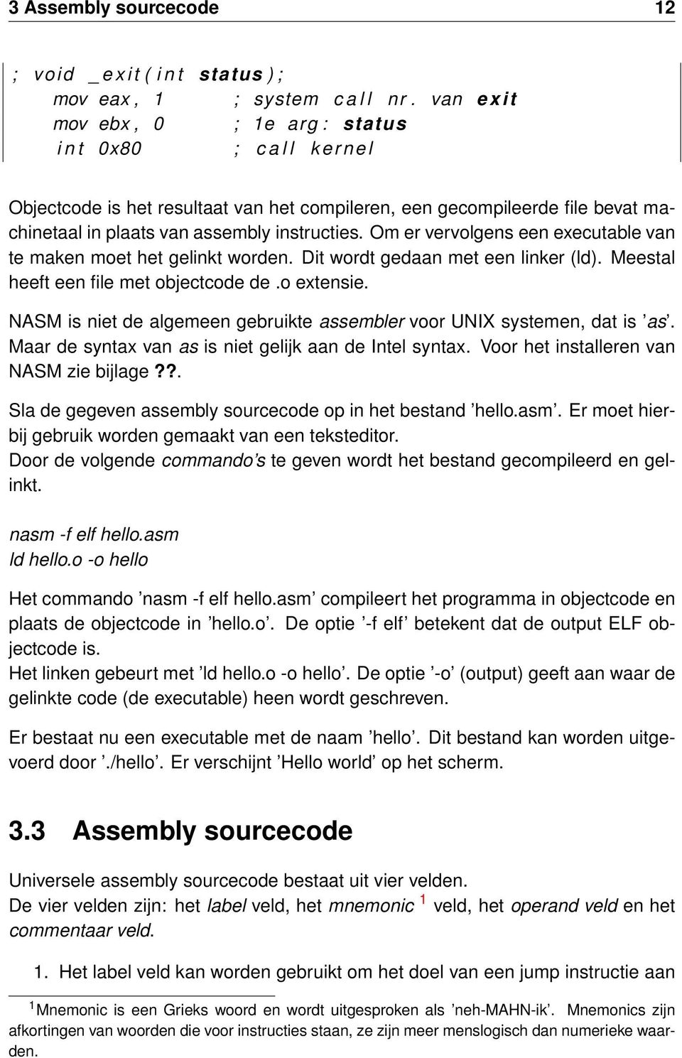 Om er vervolgens een executable van te maken moet het gelinkt worden. Dit wordt gedaan met een linker (ld). Meestal heeft een file met objectcode de.o extensie.