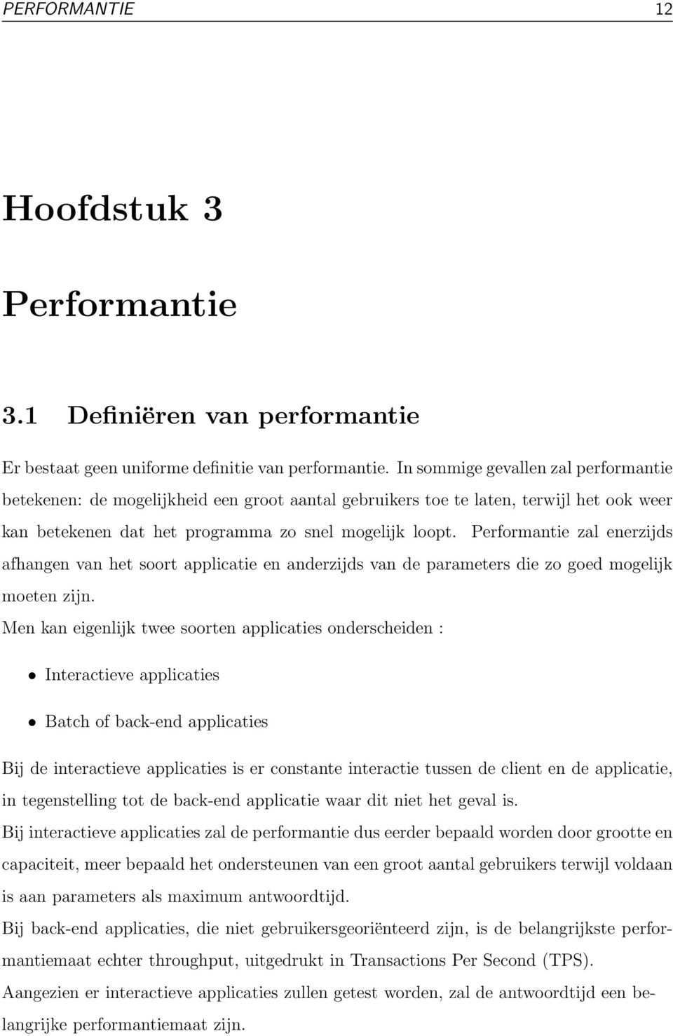 Performantie zal enerzijds afhangen van het soort applicatie en anderzijds van de parameters die zo goed mogelijk moeten zijn.