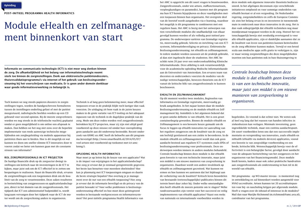 Denk aan elektronische patiëntendossiers, thuisrevalidatieprogramma s via internet of het gebruik van beslissingsondersteuning bij het voorschrijven van medicatie.