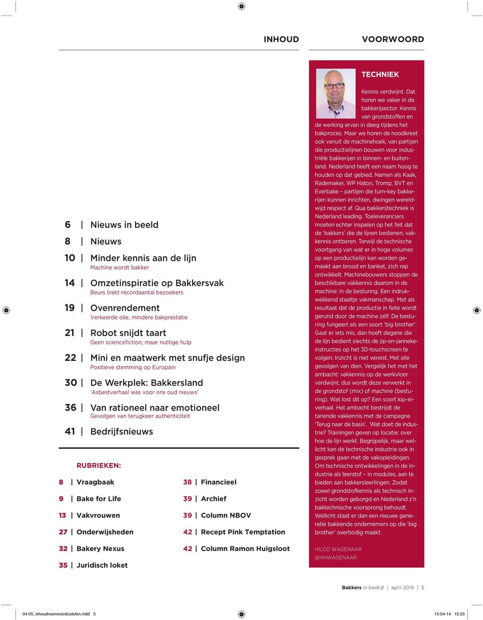 was voor ons oud nieuws 36 Van rationeel naar emotioneel Gevolgen van terugkeer authenticiteit 41 Bedrijfsnieuws RUBRIEKEN: 8 Vraagbaak 9 Bake for Life 13 Vakvrouwen 27 onderwijsheden 38 Financieel