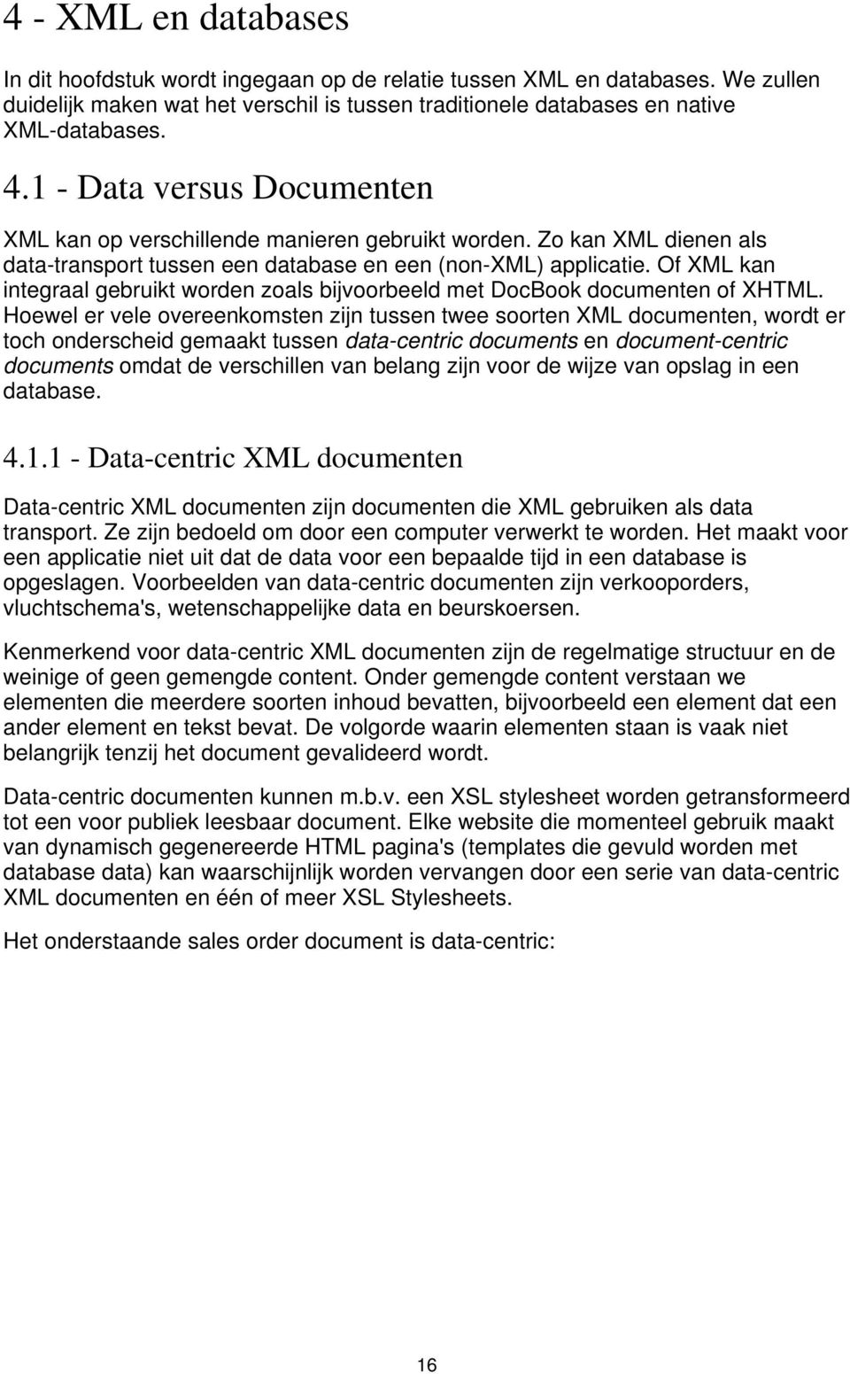 Of XML kan integraal gebruikt worden zoals bijvoorbeeld met DocBook documenten of XHTML.