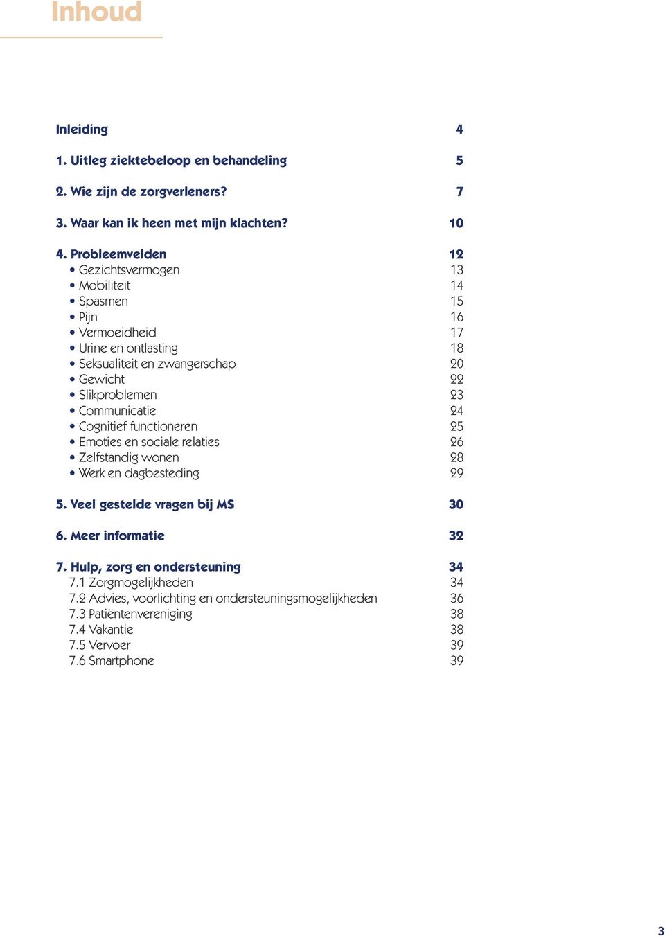 23 Communicatie 24 Cognitief functioneren 25 Emoties en sociale relaties 26 Zelfstandig wonen 28 Werk en dagbesteding 29 5. Veel gestelde vragen bij MS 30 6.