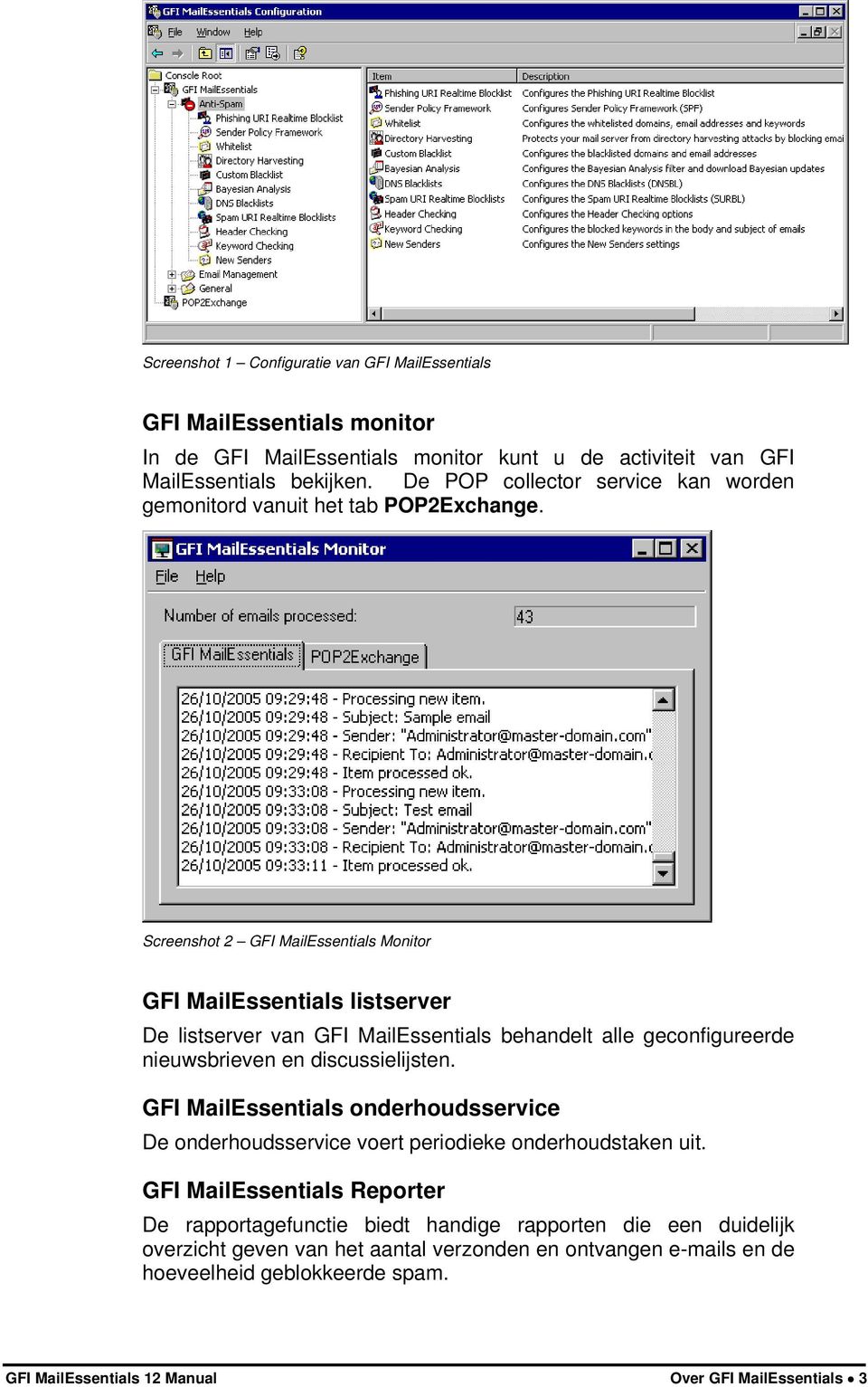 Screenshot 2 GFI MailEssentials Monitor GFI MailEssentials listserver De listserver van GFI MailEssentials behandelt alle geconfigureerde nieuwsbrieven en discussielijsten.