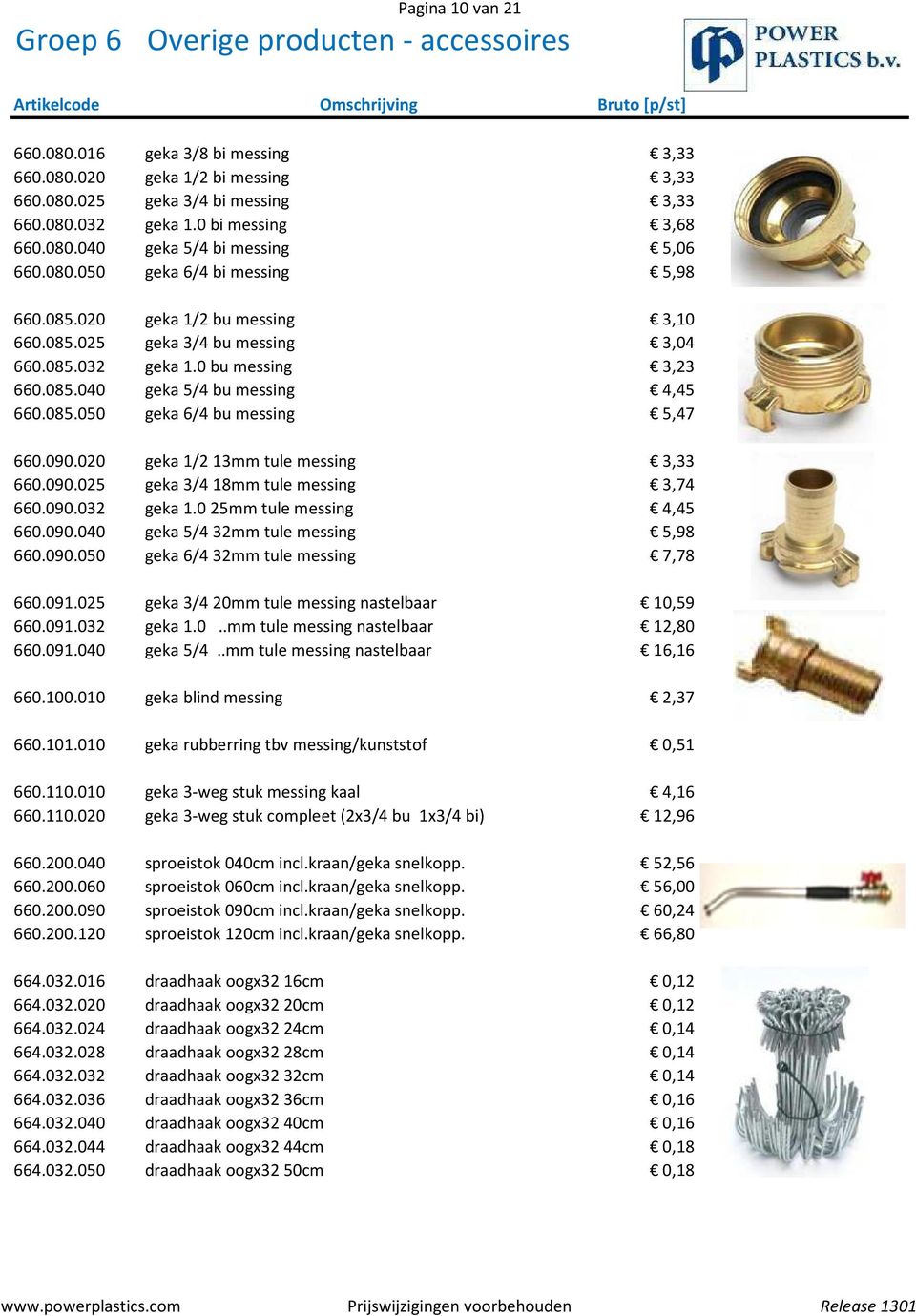 090.020 geka 1/2 13mm tule messing 3,33 660.090.025 geka 3/4 18mm tule messing 3,74 660.090.032 geka 1.0 25mm tule messing 4,45 660.090.040 geka 5/4 32mm tule messing 5,98 660.090.050 geka 6/4 32mm tule messing 7,78 660.