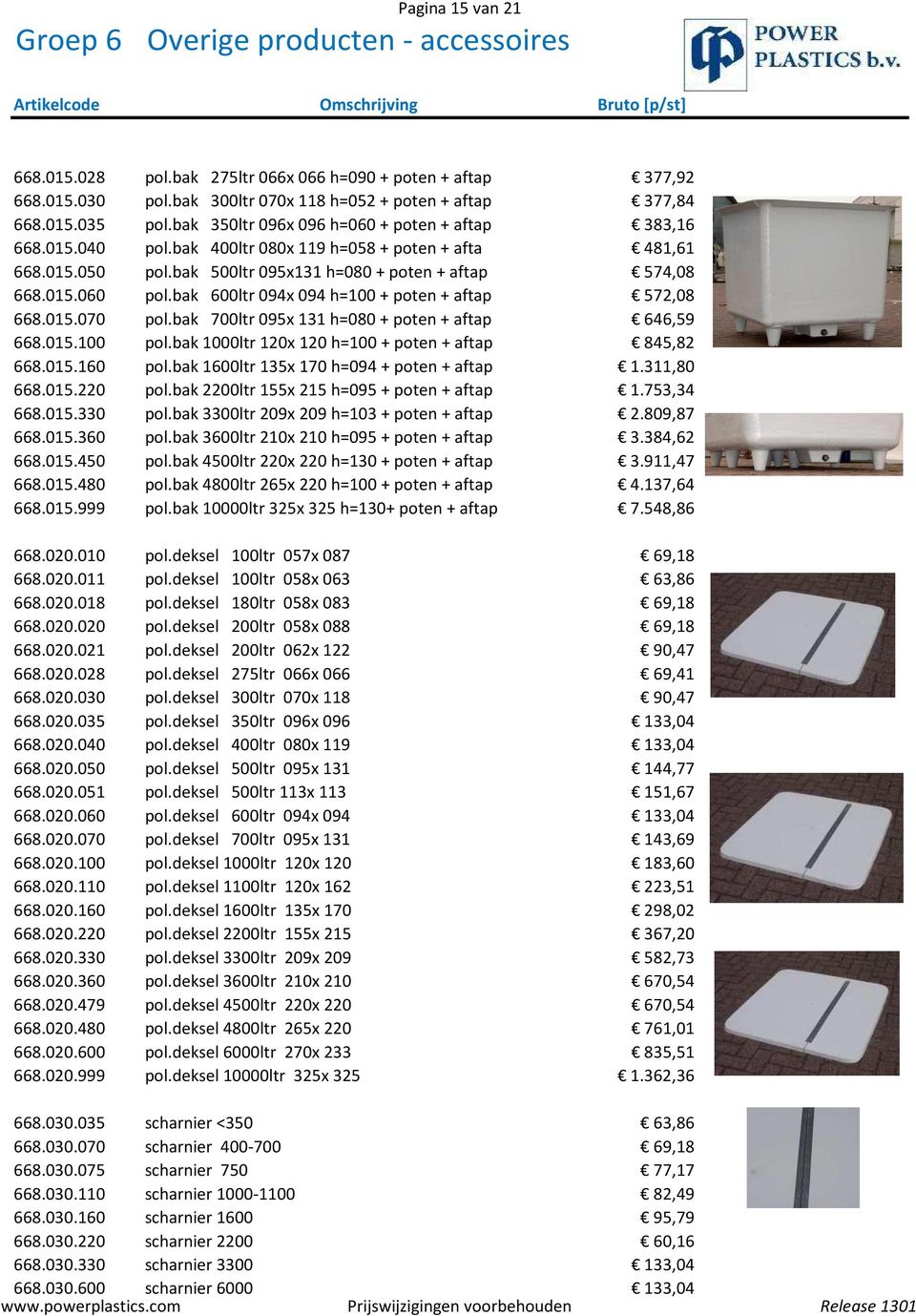 bak 600ltr 094x 094 h=100 + poten + aftap 572,08 668.015.070 pol.bak 700ltr 095x 131 h=080 + poten + aftap 646,59 668.015.100 pol.bak 1000ltr 120x 120 h=100 + poten + aftap 845,82 668.015.160 pol.