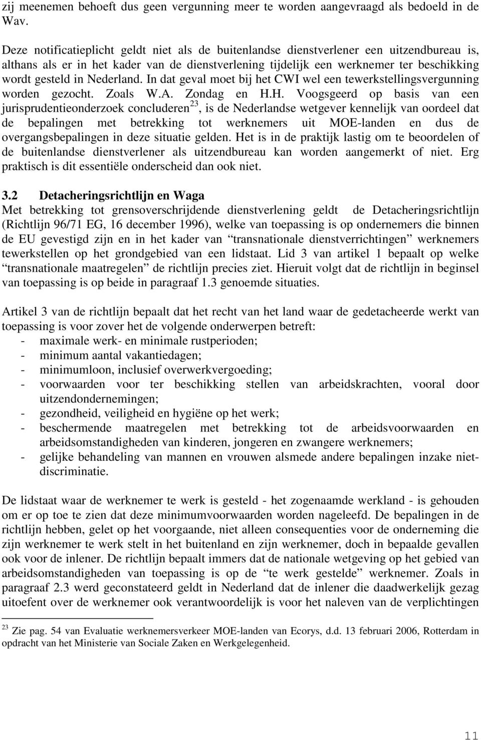 Nederland. In dat geval moet bij het CWI wel een tewerkstellingsvergunning worden gezocht. Zoals W.A. Zondag en H.