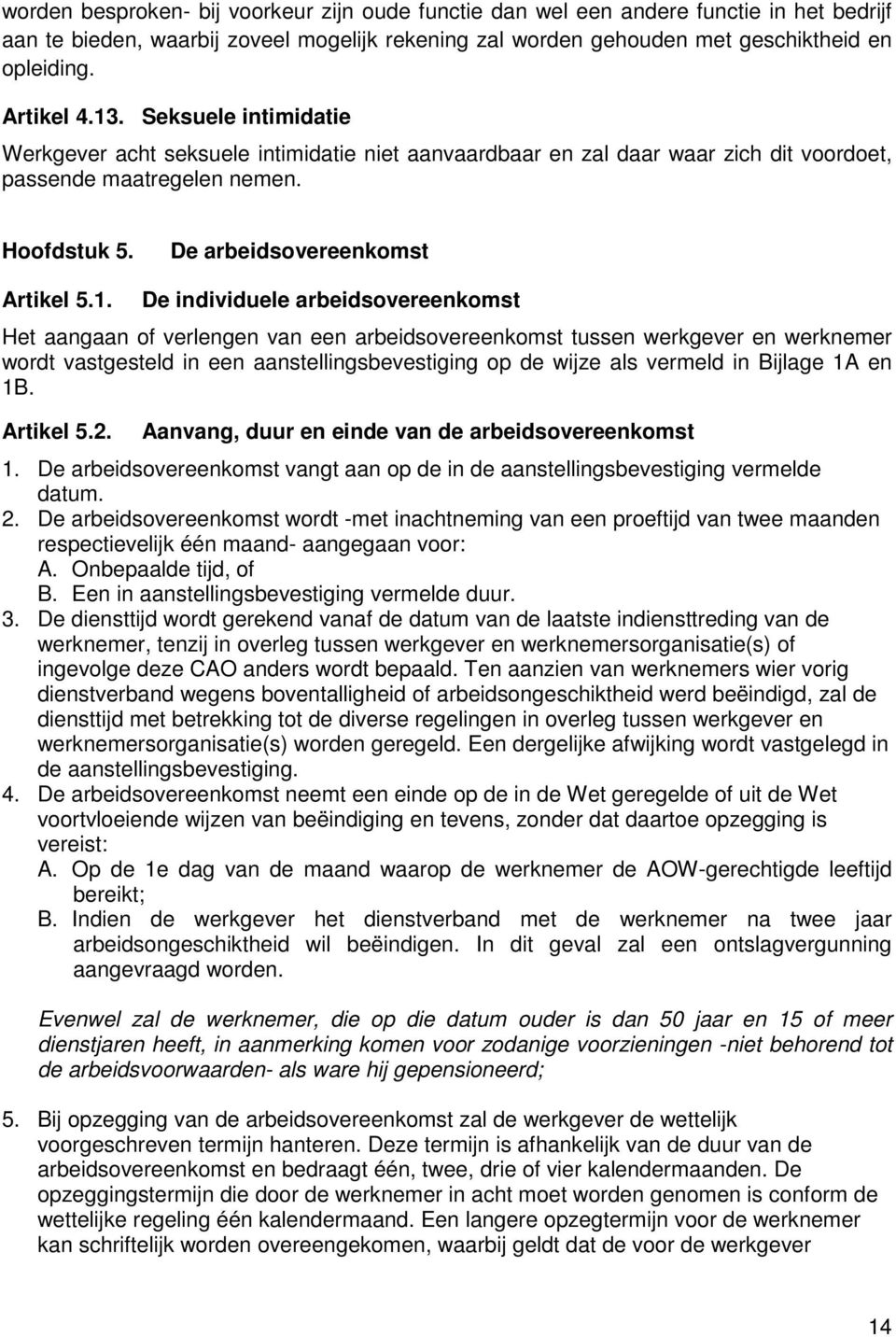 individuele arbeidsovereenkomst Het aangaan of verlengen van een arbeidsovereenkomst tussen werkgever en werknemer wordt vastgesteld in een aanstellingsbevestiging op de wijze als vermeld in Bijlage