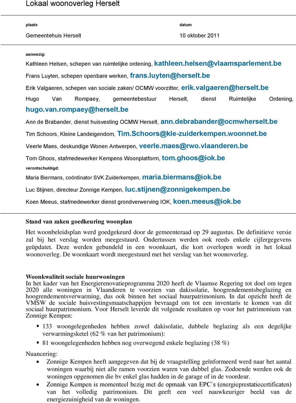 be Hugo Van Rompaey, gemeentebestuur Herselt, dienst Ruimtelijke Ordening, hugo.van.rompaey@herselt.be Ann de Brabander, dienst huisvesting OCMW Herselt, ann.debrabander@ocmwherselt.