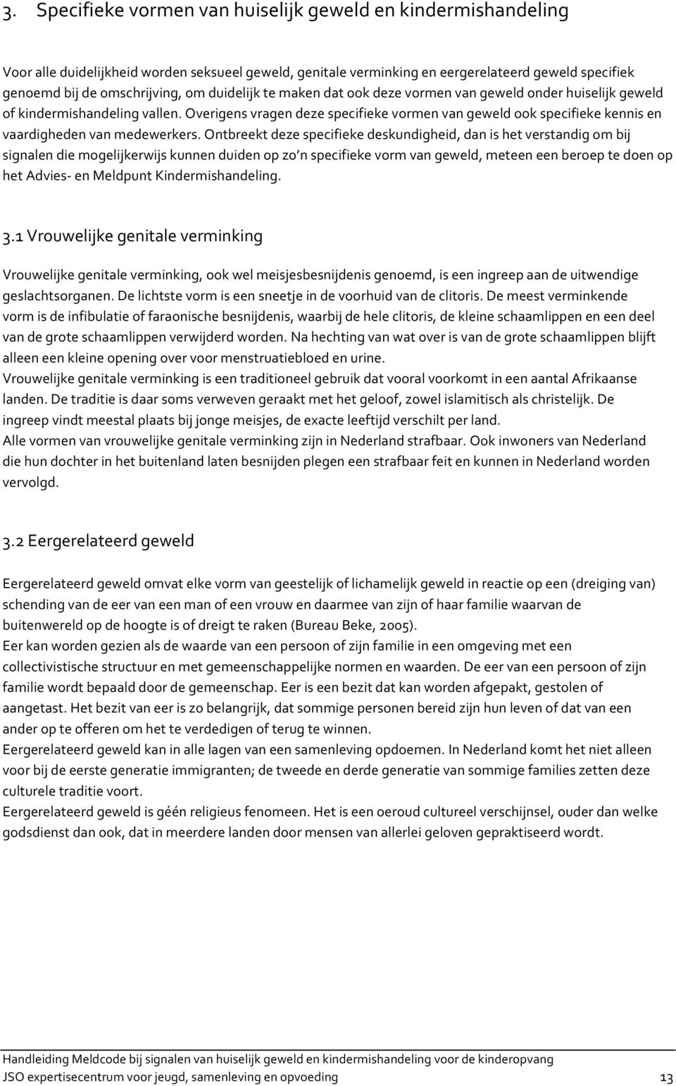 Overigens vragen deze specifieke vormen van geweld ook specifieke kennis en vaardigheden van medewerkers.