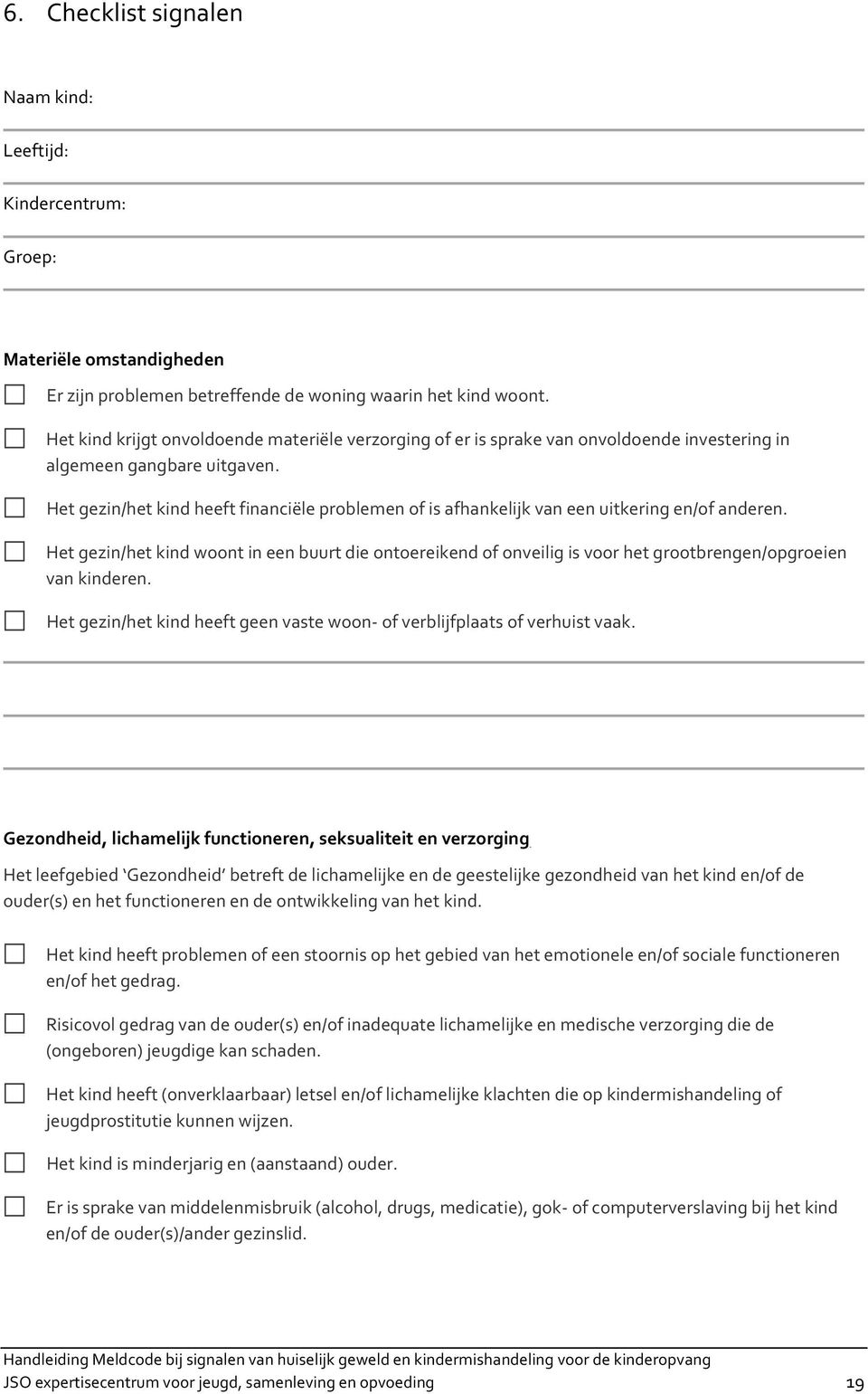 Het gezin/het kind heeft financiële problemen of is afhankelijk van een uitkering en/of anderen.