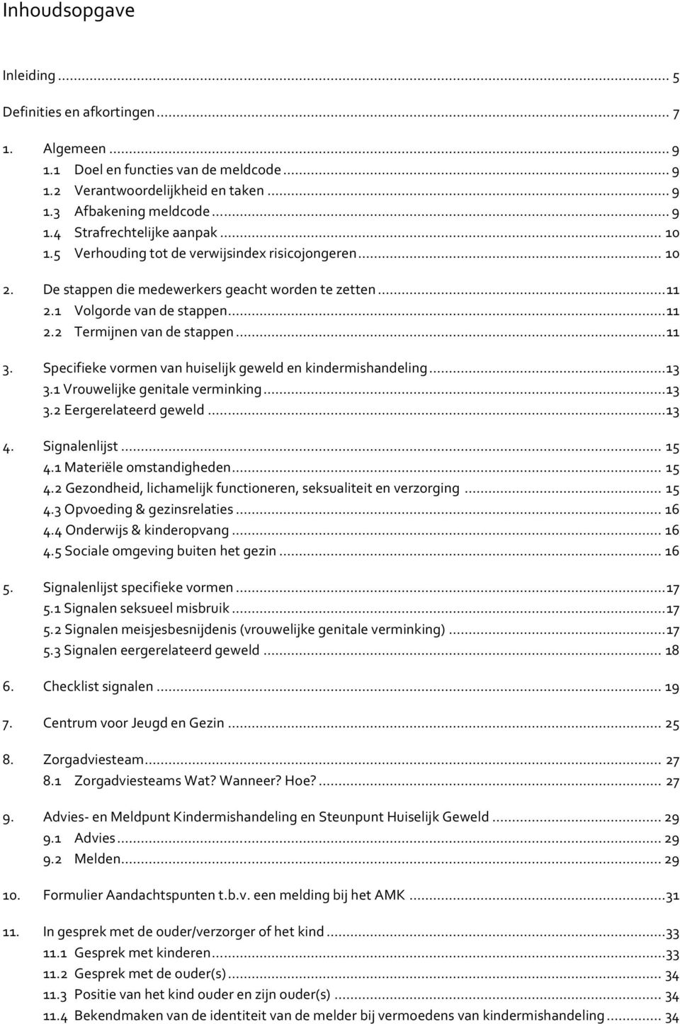 Specifieke vormen van huiselijk geweld en kindermishandeling... 13 3.1 Vrouwelijke genitale verminking... 13 3.2 Eergerelateerd geweld... 13 4. Signalenlijst... 15 4.