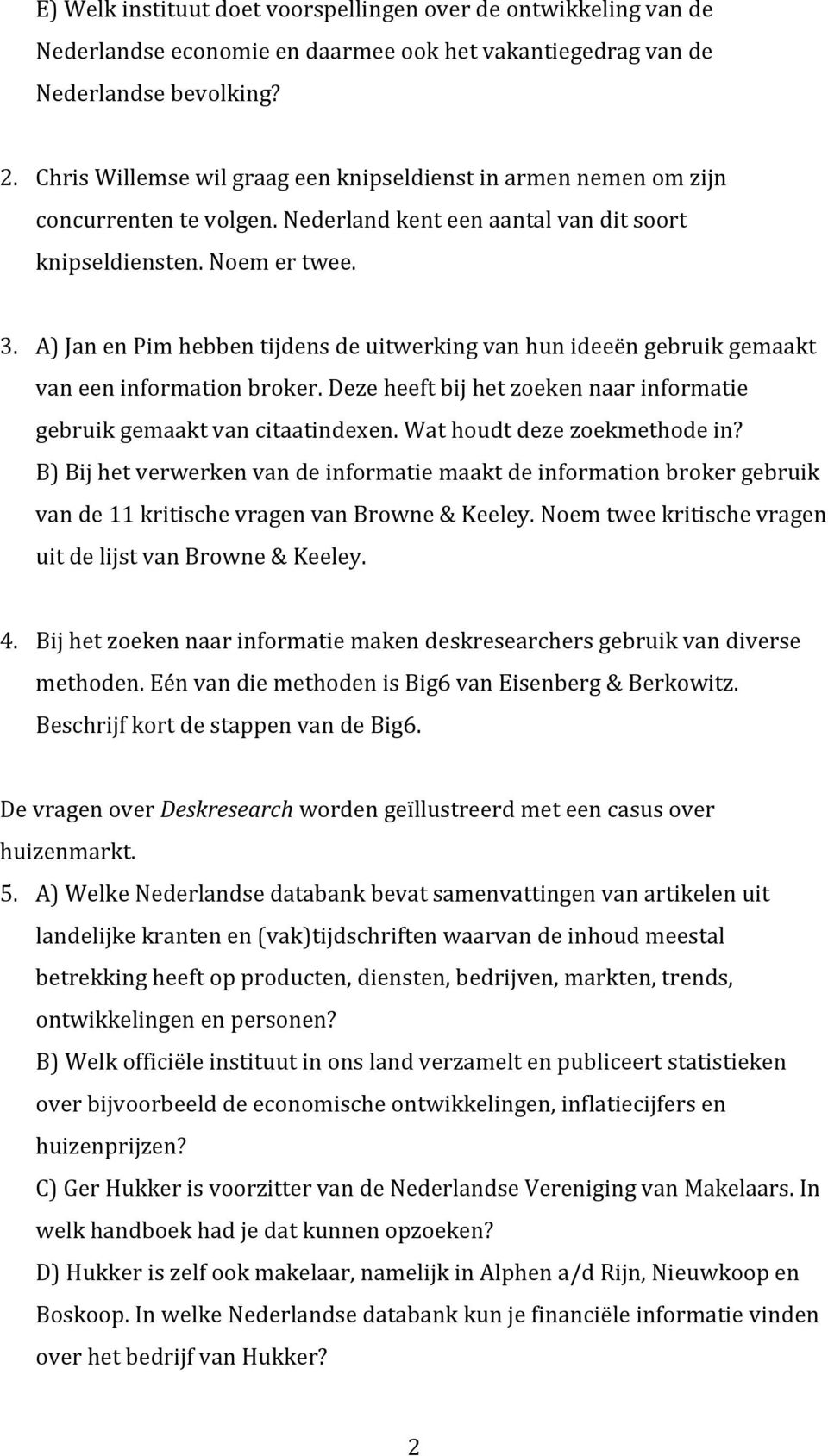 A) Jan en Pim hebben tijdens de uitwerking van hun ideeën gebruik gemaakt van een information broker. Deze heeft bij het zoeken naar informatie gebruik gemaakt van citaatindexen.