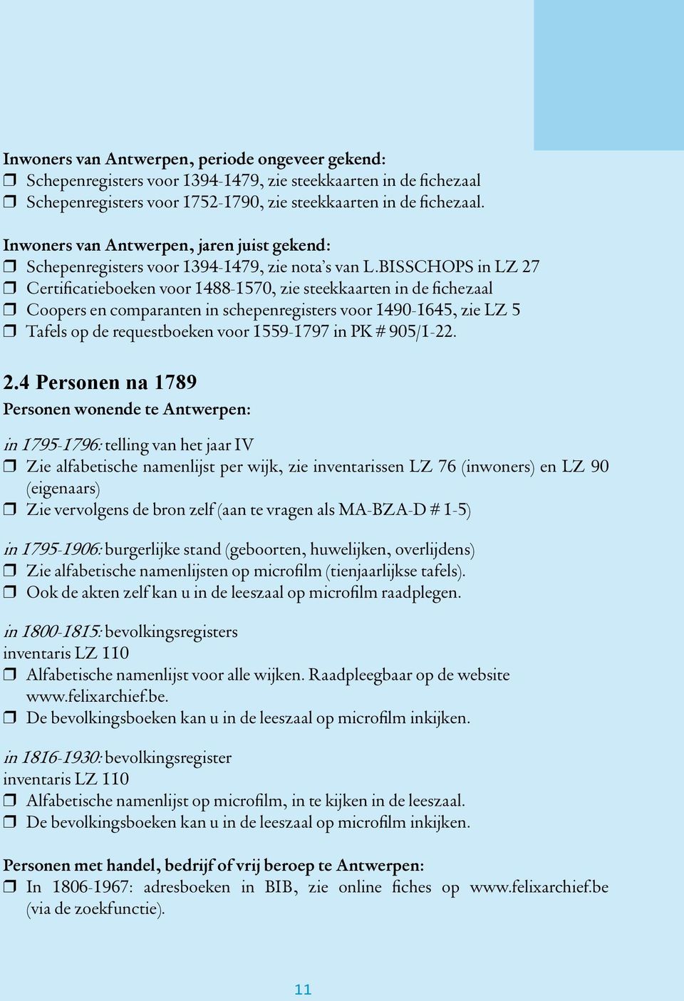 BISSCHOPS in LZ 27 Certificatieboeken voor 1488-1570, zie steekkaarten in de fichezaal Coopers en comparanten in schepenregisters voor 1490-1645, zie LZ 5 Tafels op de requestboeken voor 1559-1797 in