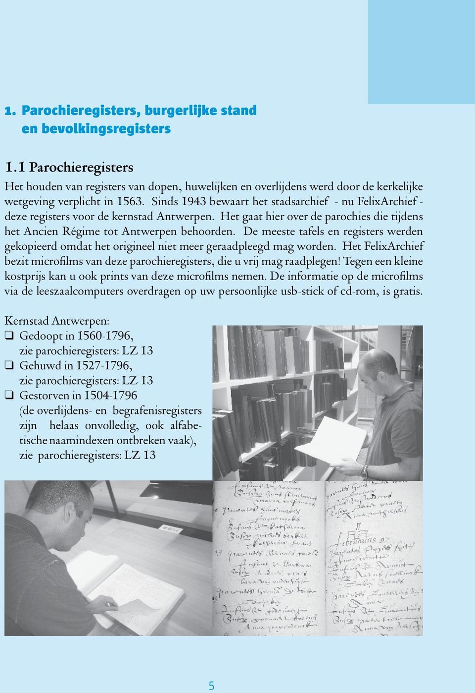 De meeste tafels en registers werden gekopieerd omdat het origineel niet meer geraadpleegd mag worden. Het FelixArchief bezit microfilms van deze parochieregisters, die u vrij mag raadplegen!