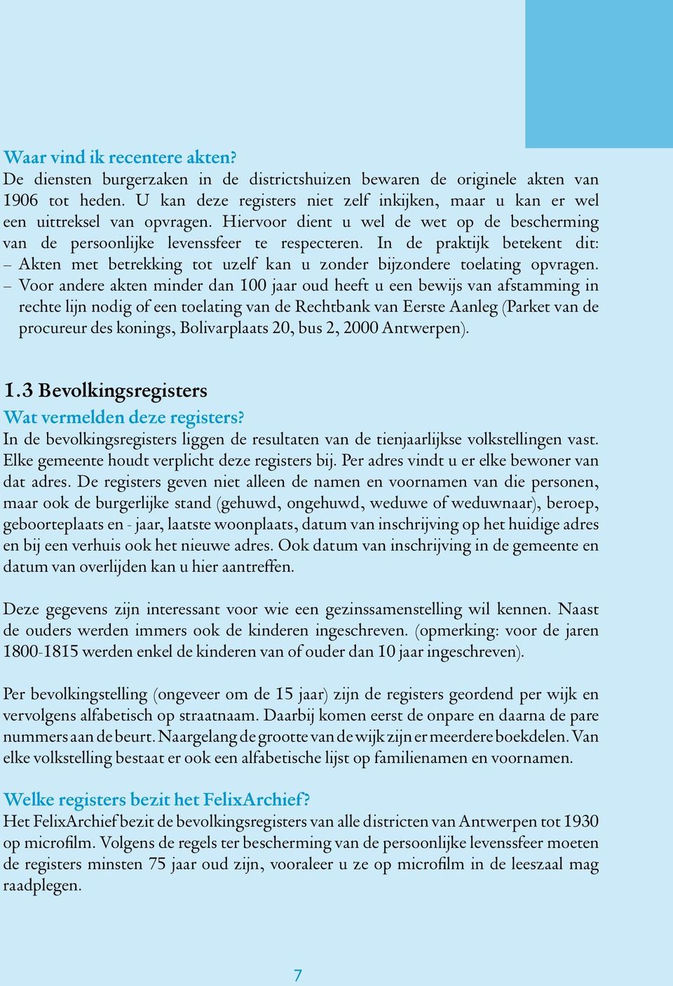 In de praktijk betekent dit:. Akten met betrekking tot uzelf kan u zonder bijzondere toelating opvragen.. Voor andere akten minder dan 100 jaar oud heeft u een bewijs van afstamming in.