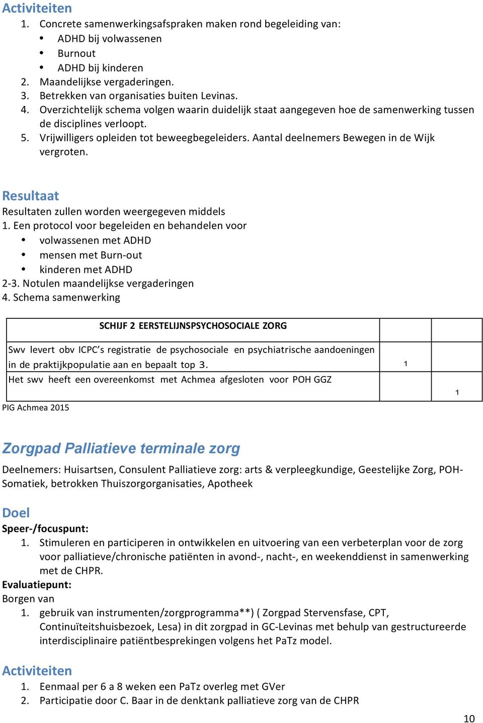 Aantal deelnemers Bewegen in de Wijk vergroten. Resultaat Resultaten zullen worden weergegeven middels 1.