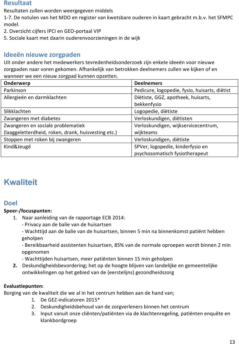 Sociale kaart met daarin ouderenvoorzieningen in de wijk Ideeën nieuwe zorgpaden Uit onder andere het medewerkers tevredenheidsonderzoek zijn enkele ideeën voor nieuwe zorgpaden naar voren gekomen.