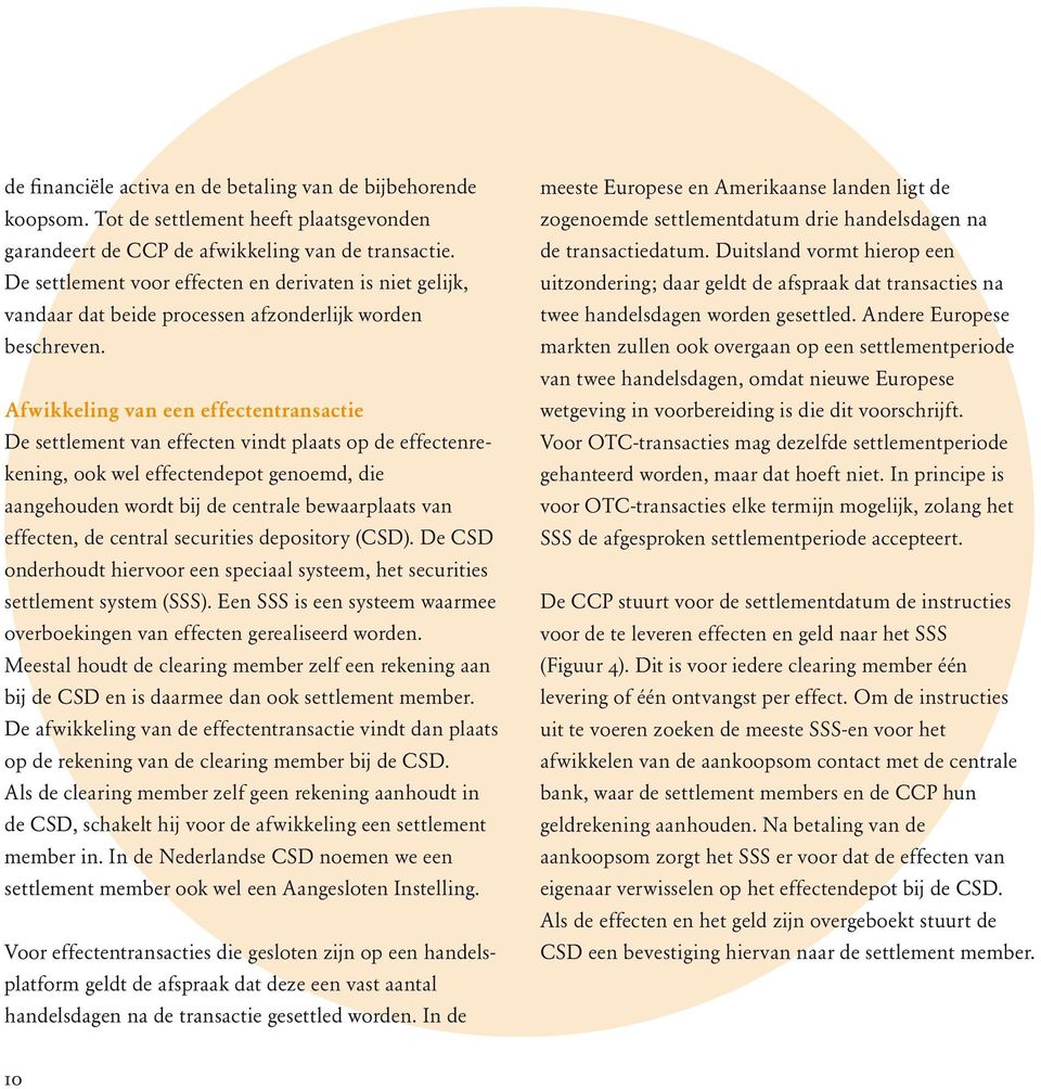 Afwikkeling van een effectentransactie De settlement van effecten vindt plaats op de effectenrekening, ook wel effectendepot genoemd, die aangehouden wordt bij de centrale bewaarplaats van effecten,