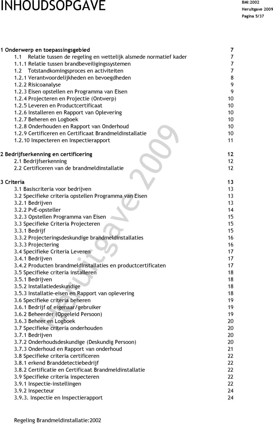 2.5 Leveren en Productcertificaat 10 1.2.6 Installeren en Rapport van Oplevering 1.2.7 Beheren en Logboek 10 10 1.2.8 Onderhouden en Rapport van Onderhoud 10 1.2.9 Certificeren en Certificaat Brandmeldinstallatie 10 1.