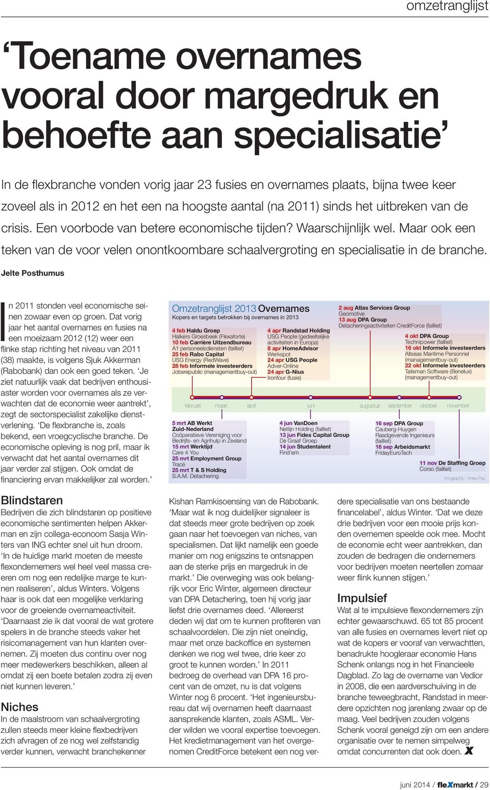 Maar ook een teken van de voor velen onontkoombare schaalvergroting en specialisatie in de branche. Jelte Posthumus In 2011 stonden veel economische seinen zowaar even op groen.