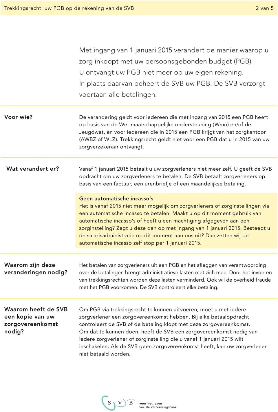 De verandering geldt voor iedereen die met ingang van 2015 een PGB heeft op basis van de Wet maatschappelijke ondersteuning (Wmo) en/of de Jeugdwet, en voor iedereen die in 2015 een PGB krijgt van