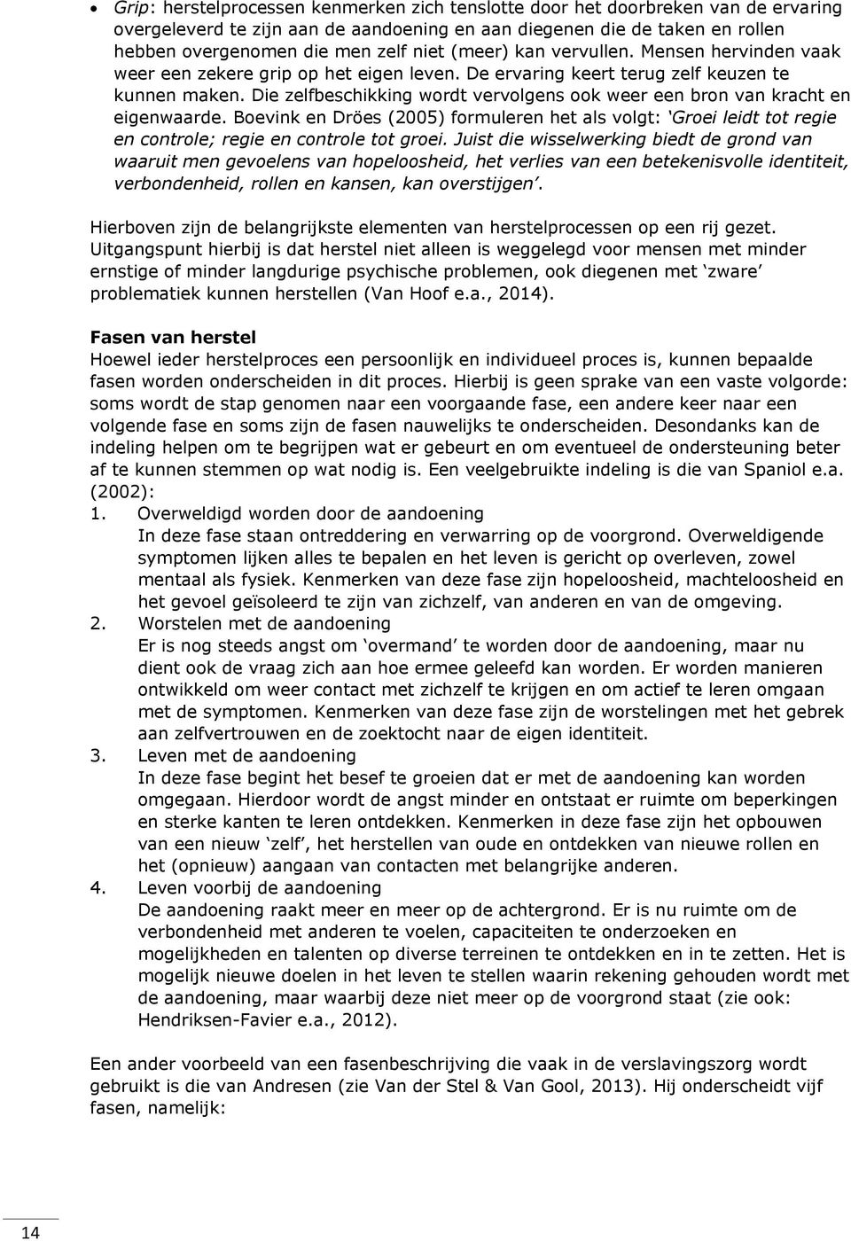 Die zelfbeschikking wordt vervolgens ook weer een bron van kracht en eigenwaarde. Boevink en Dröes (2005) formuleren het als volgt: Groei leidt tot regie en controle; regie en controle tot groei.