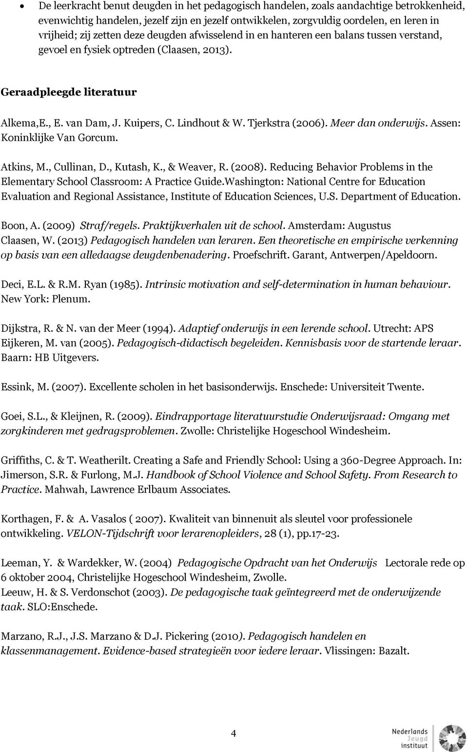 Tjerkstra (2006). Meer dan onderwijs. Assen: Koninklijke Van Gorcum. Atkins, M., Cullinan, D., Kutash, K., & Weaver, R. (2008).