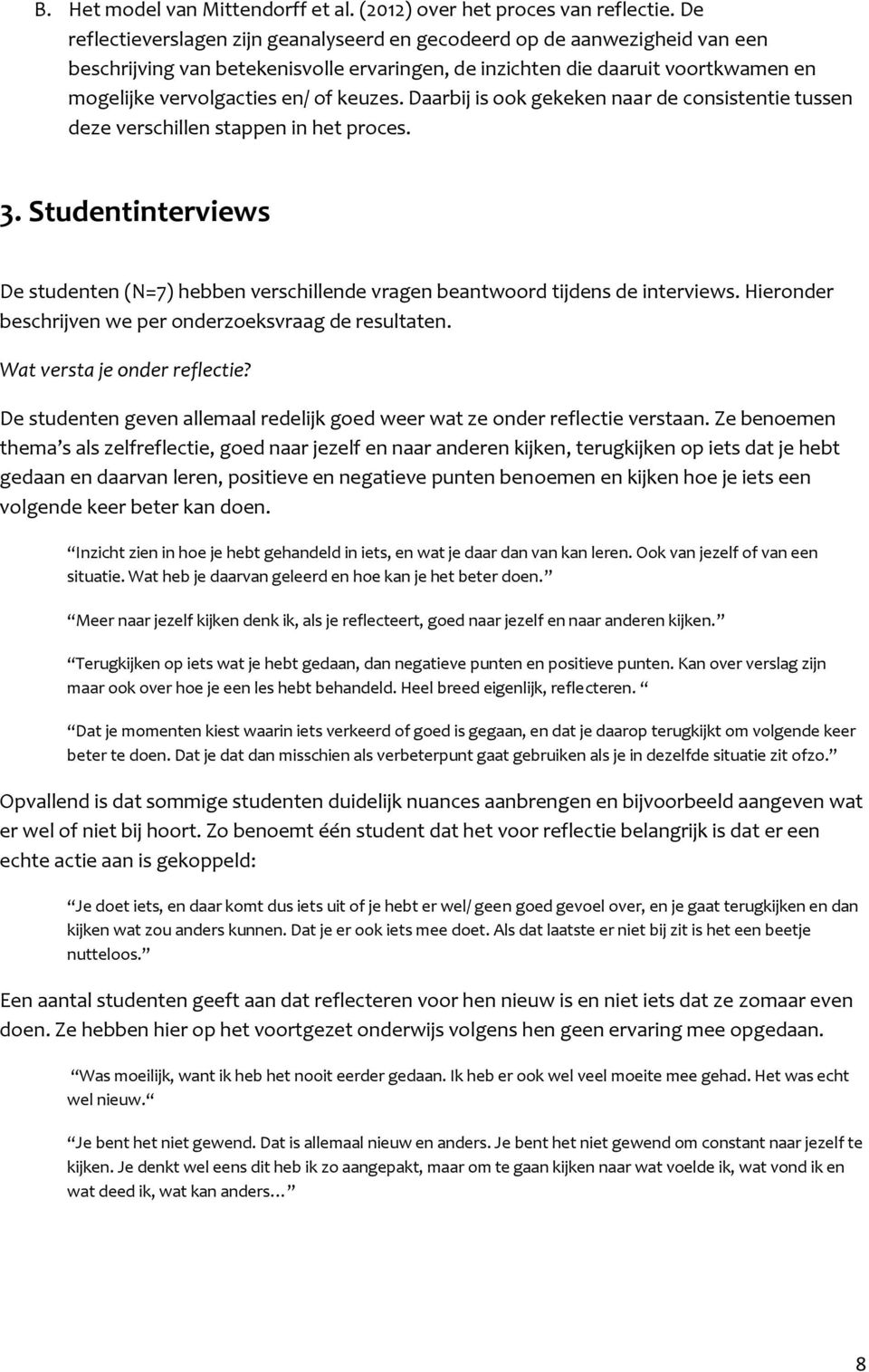 keuzes. Daarbij is ook gekeken naar de consistentie tussen deze verschillen stappen in het proces. 3. Studentinterviews De studenten (N=7) hebben verschillende vragen beantwoord tijdens de interviews.