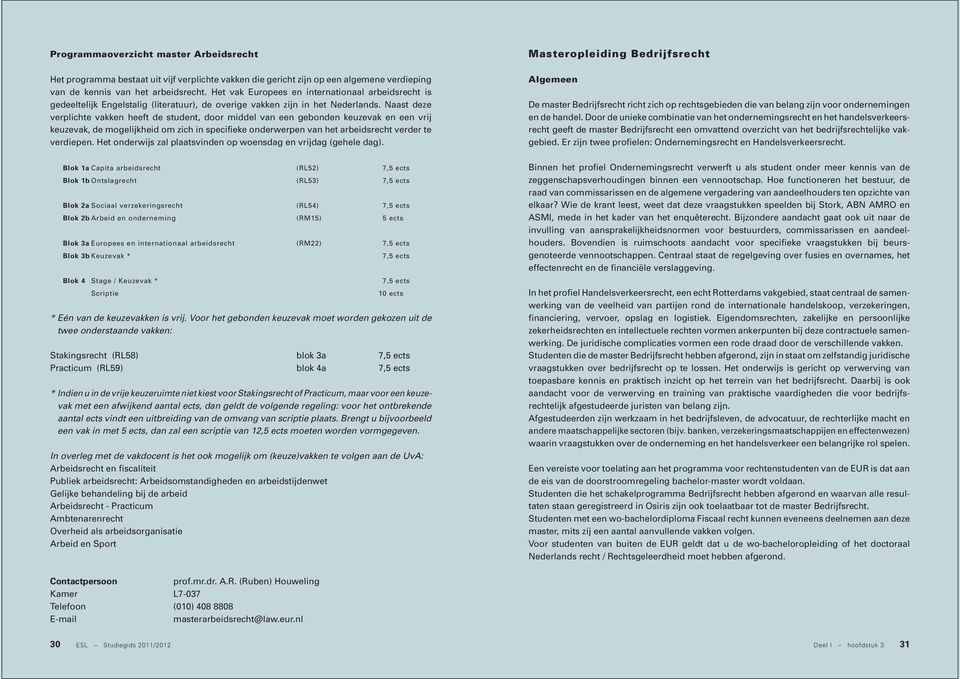 Naast deze verplichte vakken heeft de student, door middel van een gebonden keuzevak en een vrij keuzevak, de mogelijkheid om zich in specifieke onderwerpen van het arbeidsrecht verder te verdiepen.