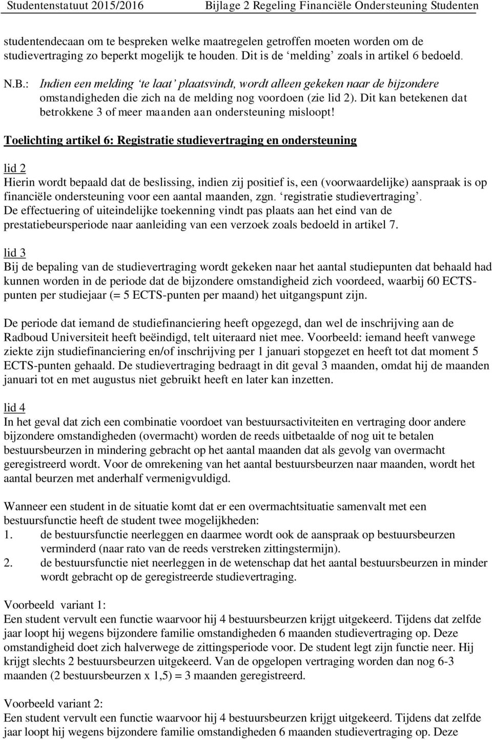 Dit kan betekenen dat betrokkene 3 of meer maanden aan ondersteuning misloopt!