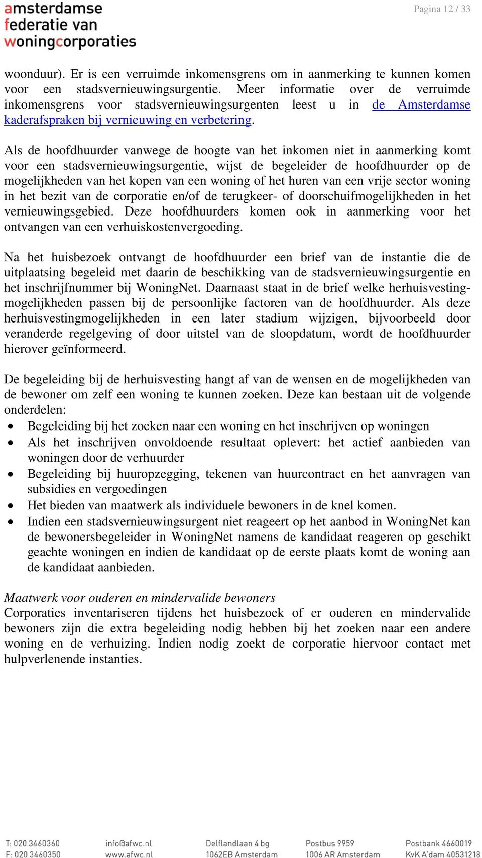 Als de hoofdhuurder vanwege de hoogte van het inkomen niet in aanmerking komt voor een stadsvernieuwingsurgentie, wijst de begeleider de hoofdhuurder op de mogelijkheden van het kopen van een woning