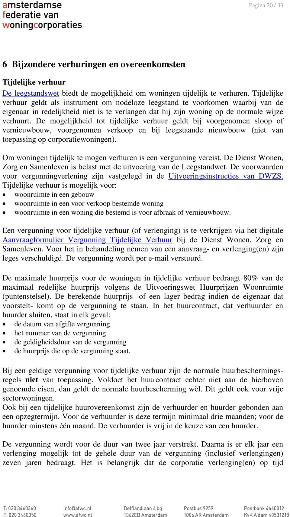 De mogelijkheid tot tijdelijke verhuur geldt bij voorgenomen sloop of vernieuwbouw, voorgenomen verkoop en bij leegstaande nieuwbouw (niet van toepassing op corporatiewoningen).