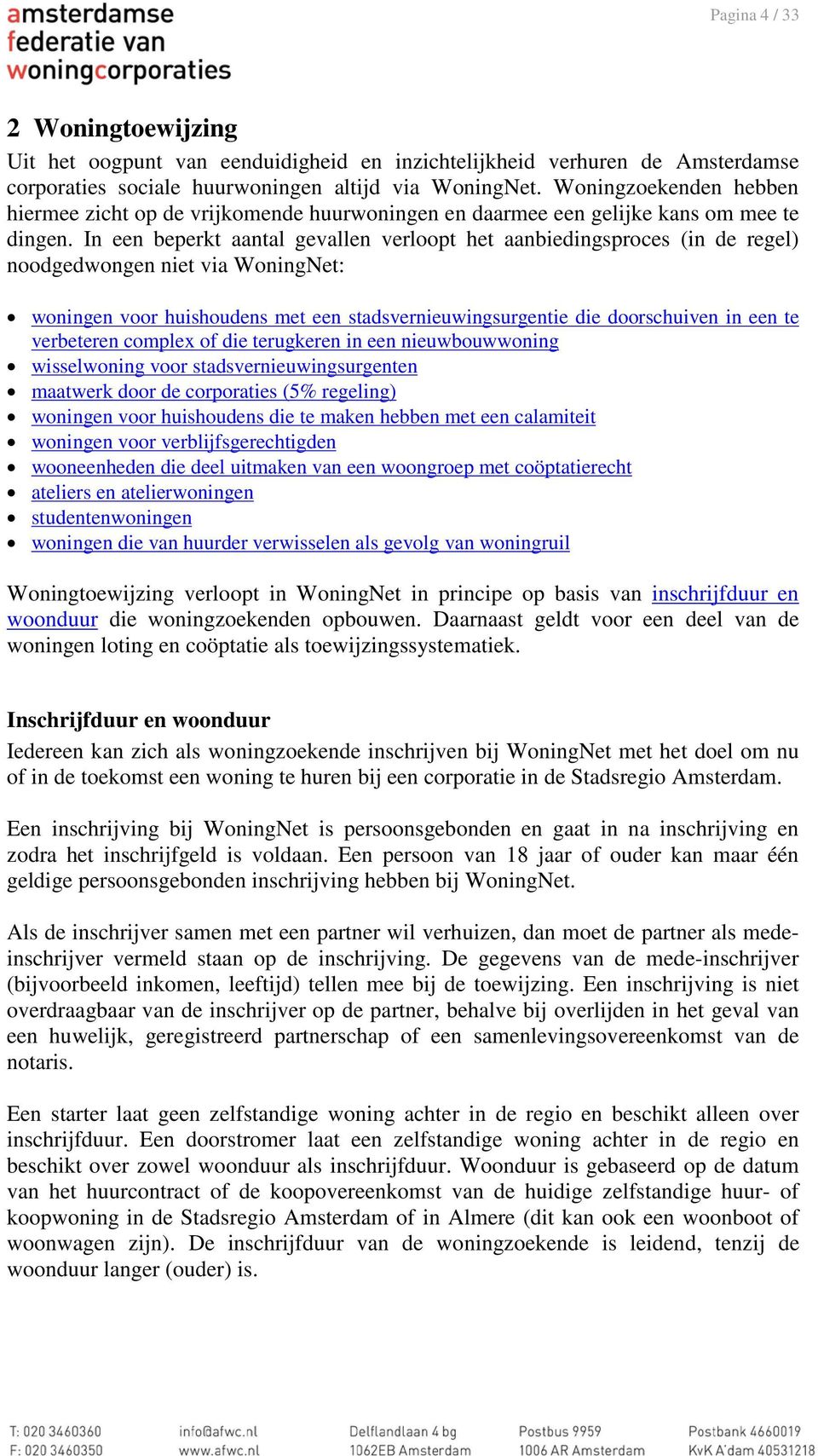 In een beperkt aantal gevallen verloopt het aanbiedingsproces (in de regel) noodgedwongen niet via WoningNet: woningen voor huishoudens met een stadsvernieuwingsurgentie die doorschuiven in een te