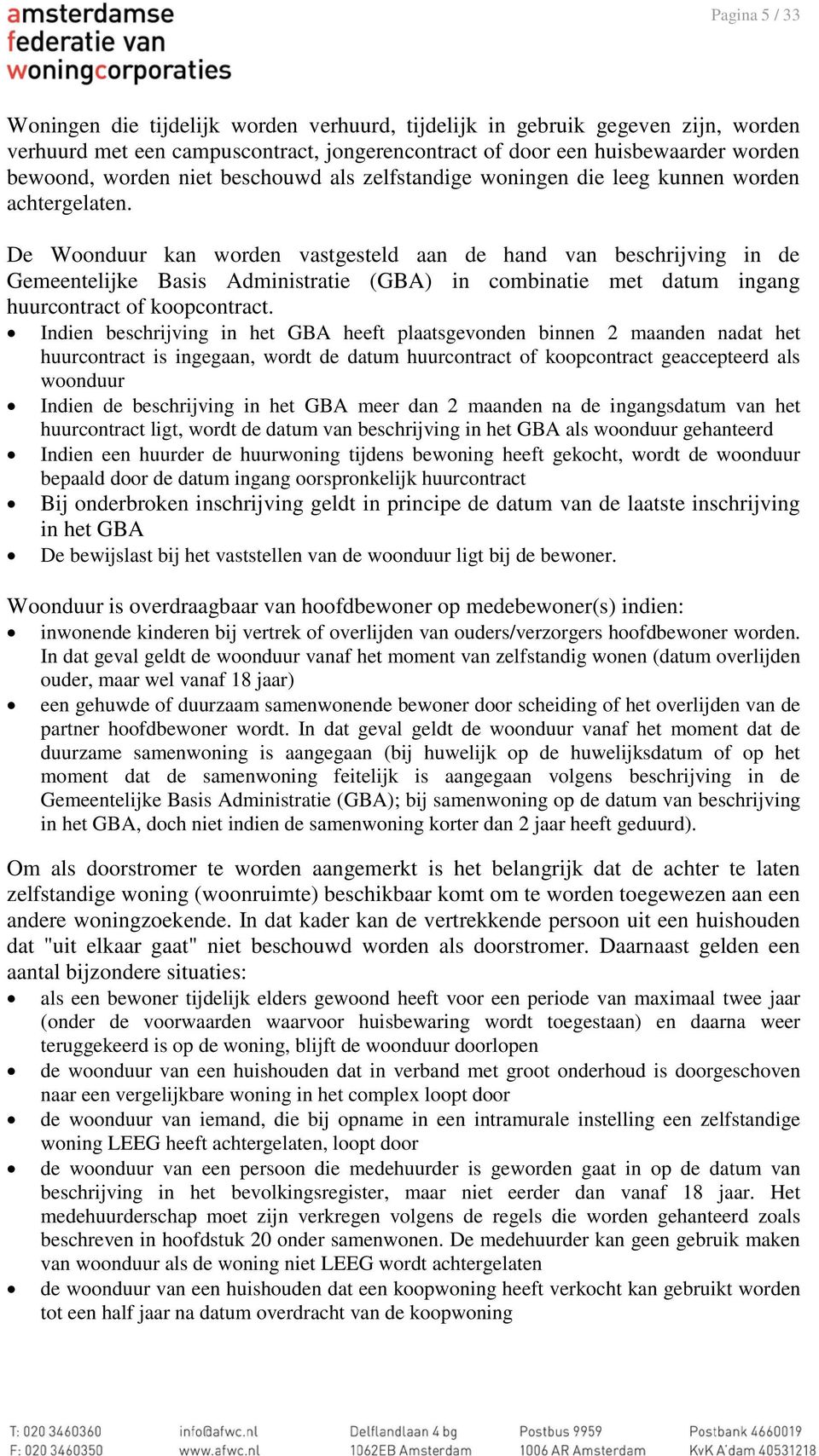 De Woonduur kan worden vastgesteld aan de hand van beschrijving in de Gemeentelijke Basis Administratie (GBA) in combinatie met datum ingang huurcontract of koopcontract.