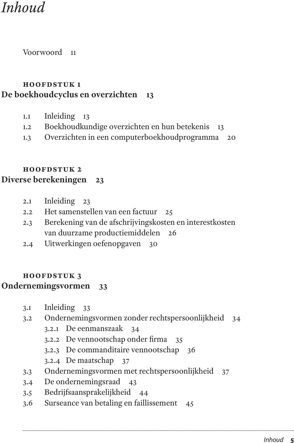 3 Berekening van de afschrijvingskosten en interestkosten van duurzame productiemiddelen 26 2.4 Uitwerkingen oefenopgaven 30 Hoofdstuk 3 Ondernemingsvormen 33 3.1 Inleiding 33 3.