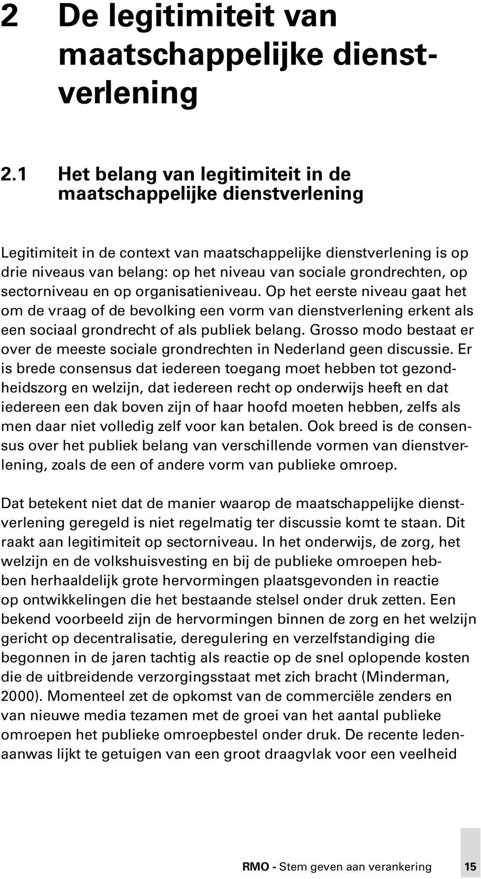 grondrechten, op sectorniveau en op organisatieniveau. Op het eerste niveau gaat het om de vraag of de bevolking een vorm van dienstverlening erkent als een sociaal grondrecht of als publiek belang.