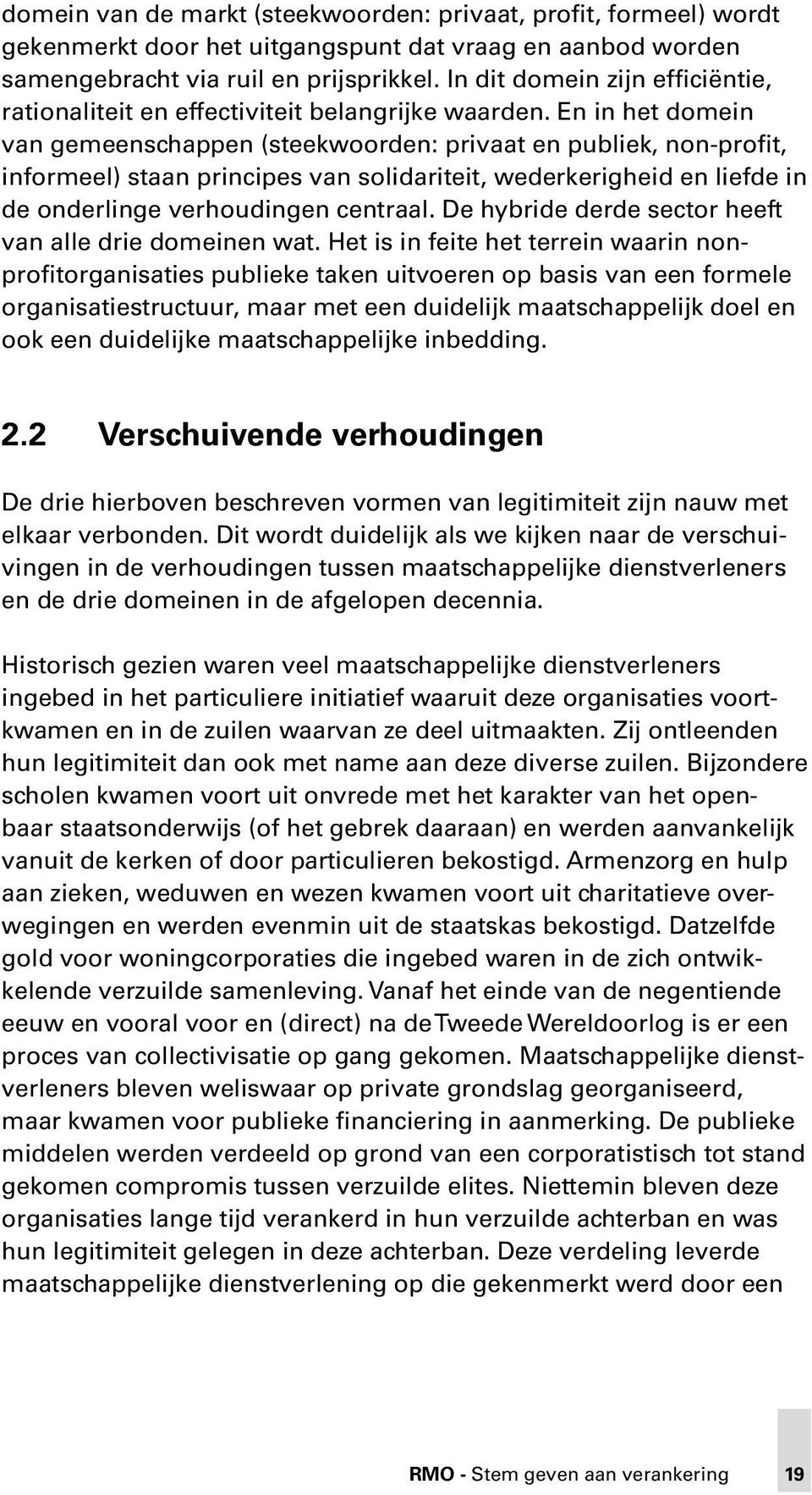 En in het domein van gemeenschappen (steekwoorden: privaat en publiek, non-profit, informeel) staan principes van solidariteit, wederkerigheid en liefde in de onderlinge verhoudingen centraal.