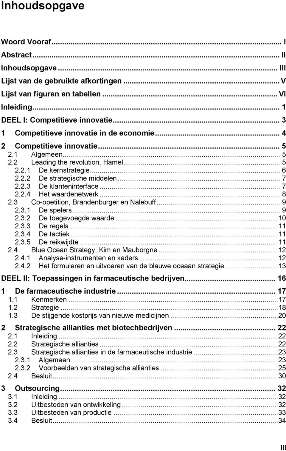 .. 7 2.2.3 De klanteninterface... 7 2.2.4 Het waardenetwerk... 8 2.3 Co-opetition, Brandenburger en Nalebuff... 9 2.3.1 De spelers... 9 2.3.2 De toegevoegde waarde...10 2.3.3 De regels...11 2.3.4 De tactiek.