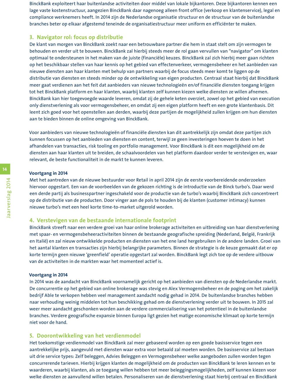 In 2014 zijn de Nederlandse organisatie structuur en de structuur van de buitenlandse branches beter op elkaar afgestemd teneinde de organisatiestructuur meer uniform en efficiënter te maken. 3.