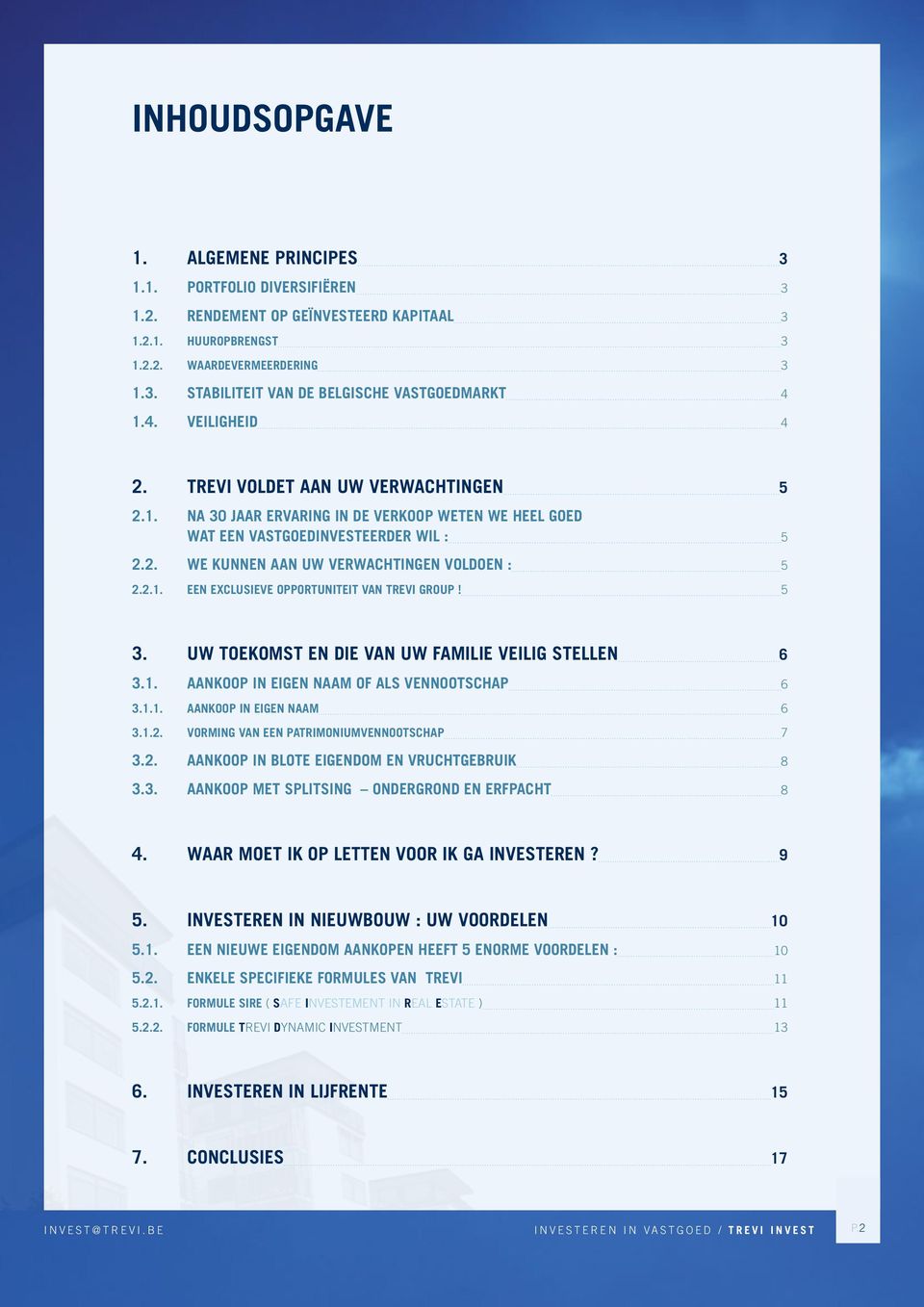 2.1. Een exclusieve opportuniteit van Trevi Group! 5 3. UW TOEKOMST EN DIE VAN UW FAMILIE VEILIG STELLEN 6 3.1. Aankoop in eigen naam of als vennootschap 6 3.1.1. Aankoop in eigen naam 6 3.1.2. Vorming van een patrimoniumvennootschap 7 3.