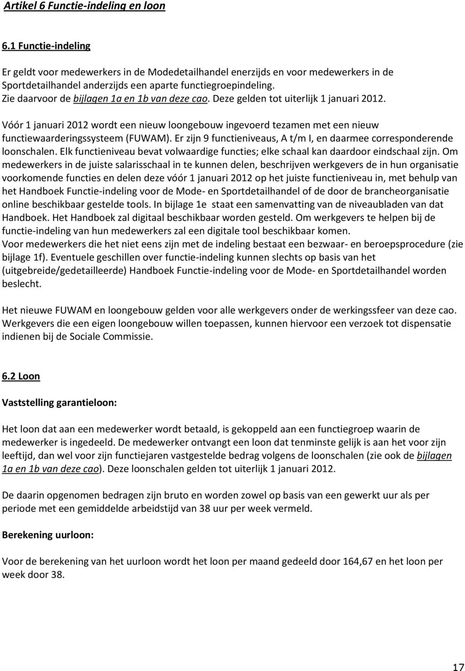 Zie daarvoor de bijlagen 1a en 1b van deze cao. Deze gelden tot uiterlijk 1 januari 2012.