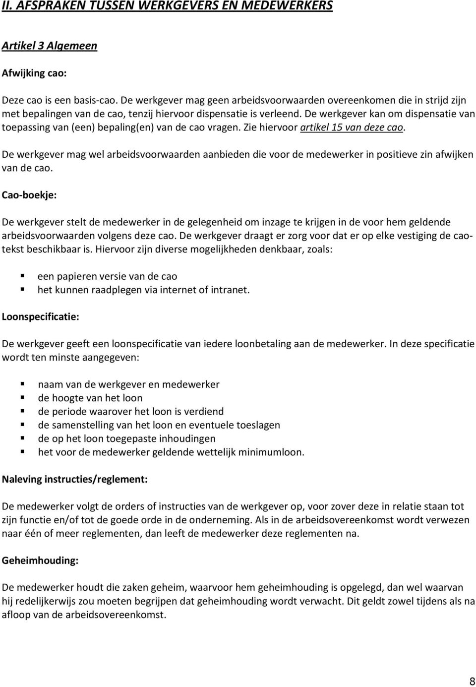 De werkgever kan om dispensatie van toepassing van (een) bepaling(en) van de cao vragen. Zie hiervoor artikel 15 van deze cao.